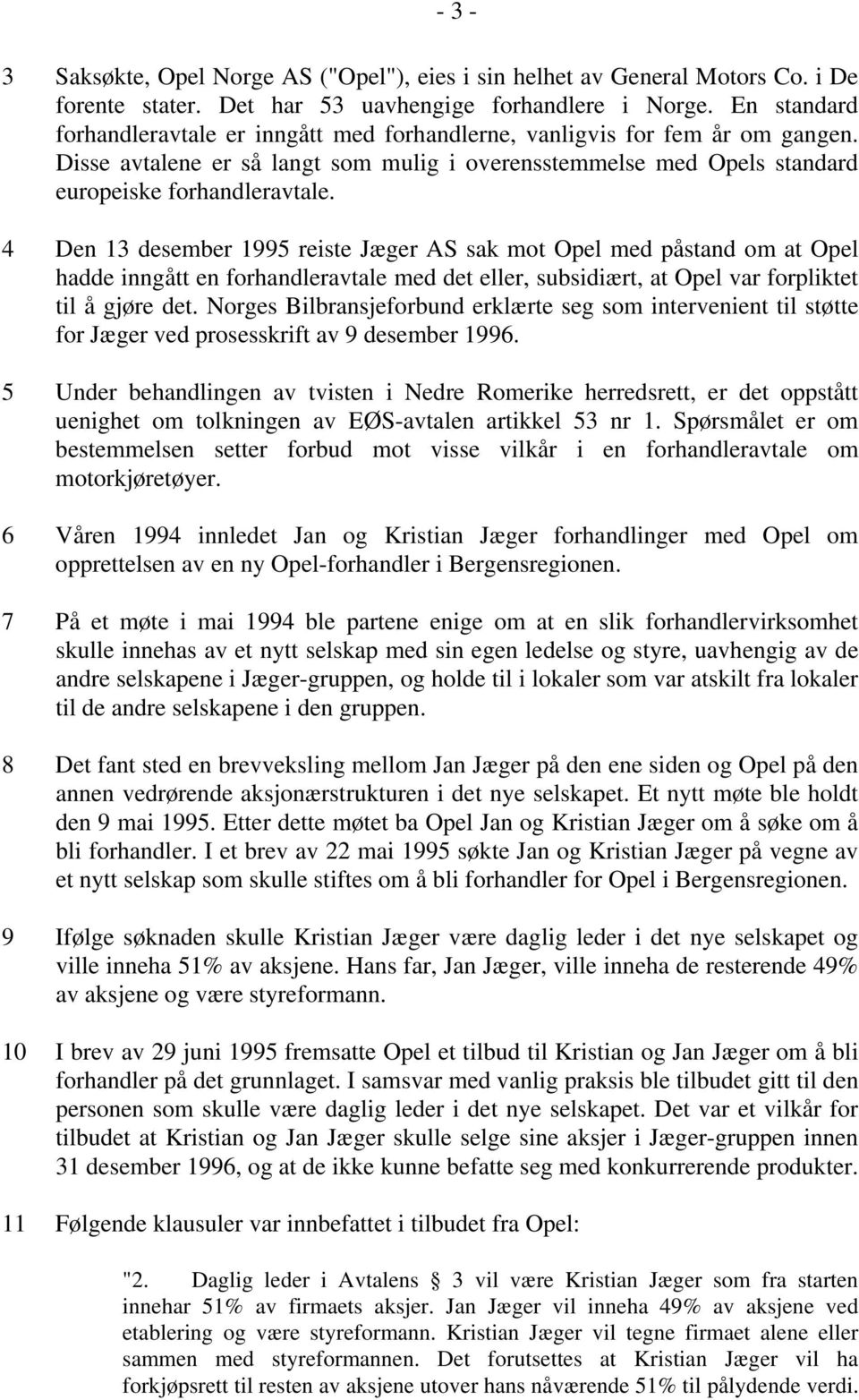 4 Den 13 desember 1995 reiste Jæger AS sak mot Opel med påstand om at Opel hadde inngått en forhandleravtale med det eller, subsidiært, at Opel var forpliktet til å gjøre det.