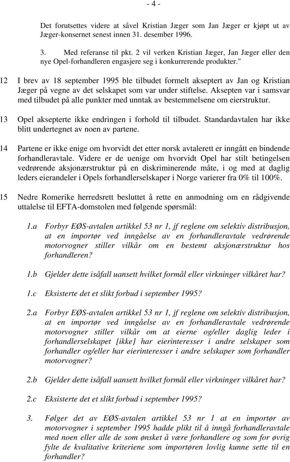 " 12 I brev av 18 september 1995 ble tilbudet formelt akseptert av Jan og Kristian Jæger på vegne av det selskapet som var under stiftelse.