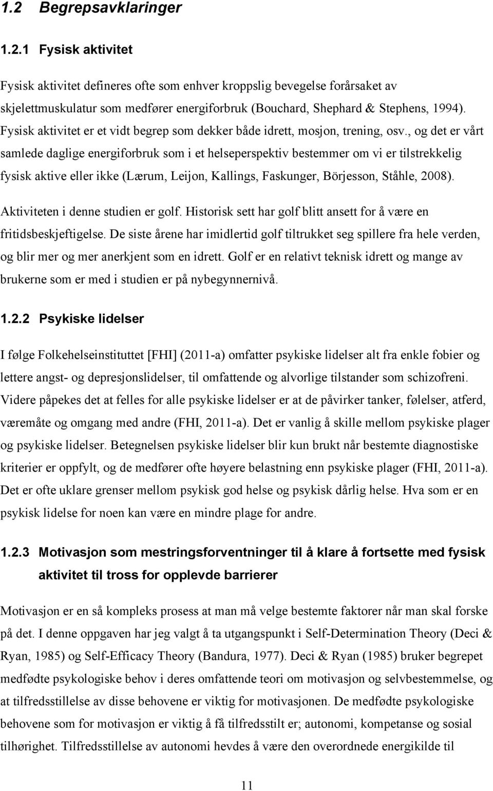 , og det er vårt samlede daglige energiforbruk som i et helseperspektiv bestemmer om vi er tilstrekkelig fysisk aktive eller ikke (Lærum, Leijon, Kallings, Faskunger, Börjesson, Ståhle, 2008).