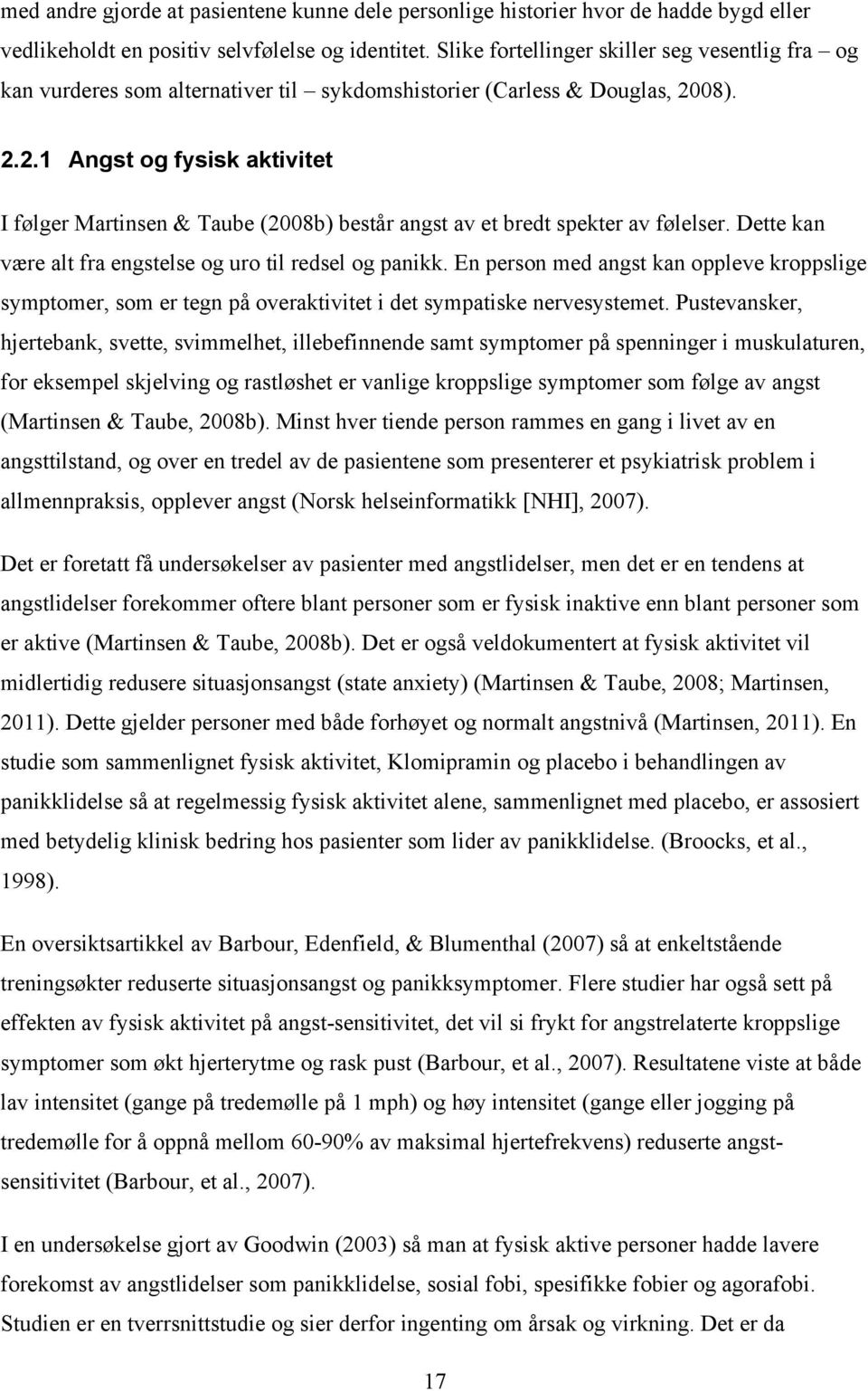 08). 2.2.1 Angst og fysisk aktivitet I følger Martinsen & Taube (2008b) består angst av et bredt spekter av følelser. Dette kan være alt fra engstelse og uro til redsel og panikk.