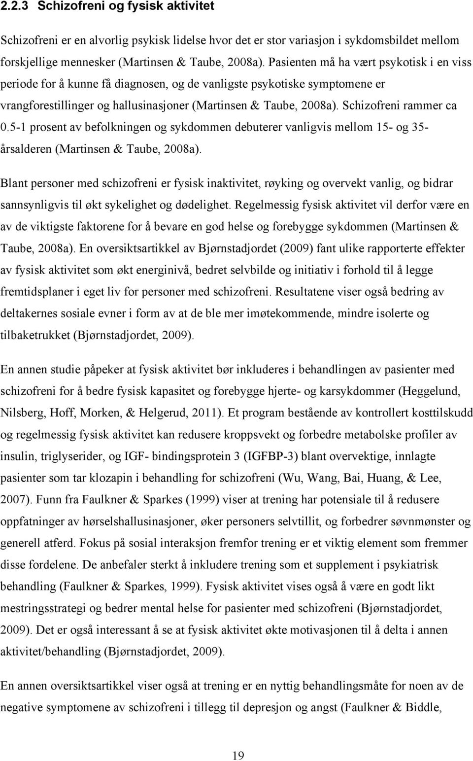 Schizofreni rammer ca 0.5-1 prosent av befolkningen og sykdommen debuterer vanligvis mellom 15- og 35- årsalderen (Martinsen & Taube, 2008a).