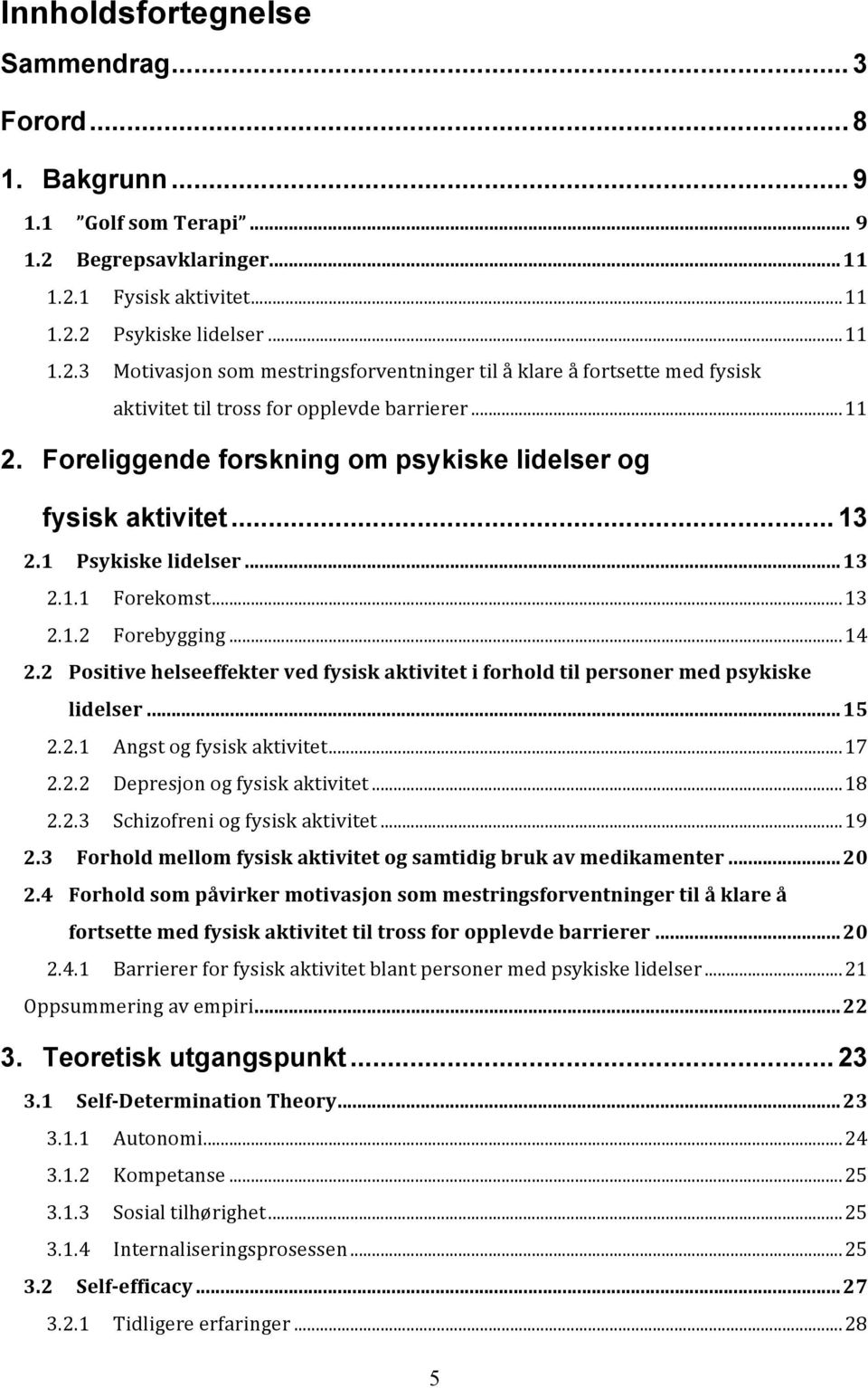 .. 11 2. Foreliggende forskning om psykiske lidelser og fysisk aktivitet... 13 2.1 Psykiske lidelser... 13 2.1.1 Forekomst... 13 2.1.2 Forebygging... 14 2.