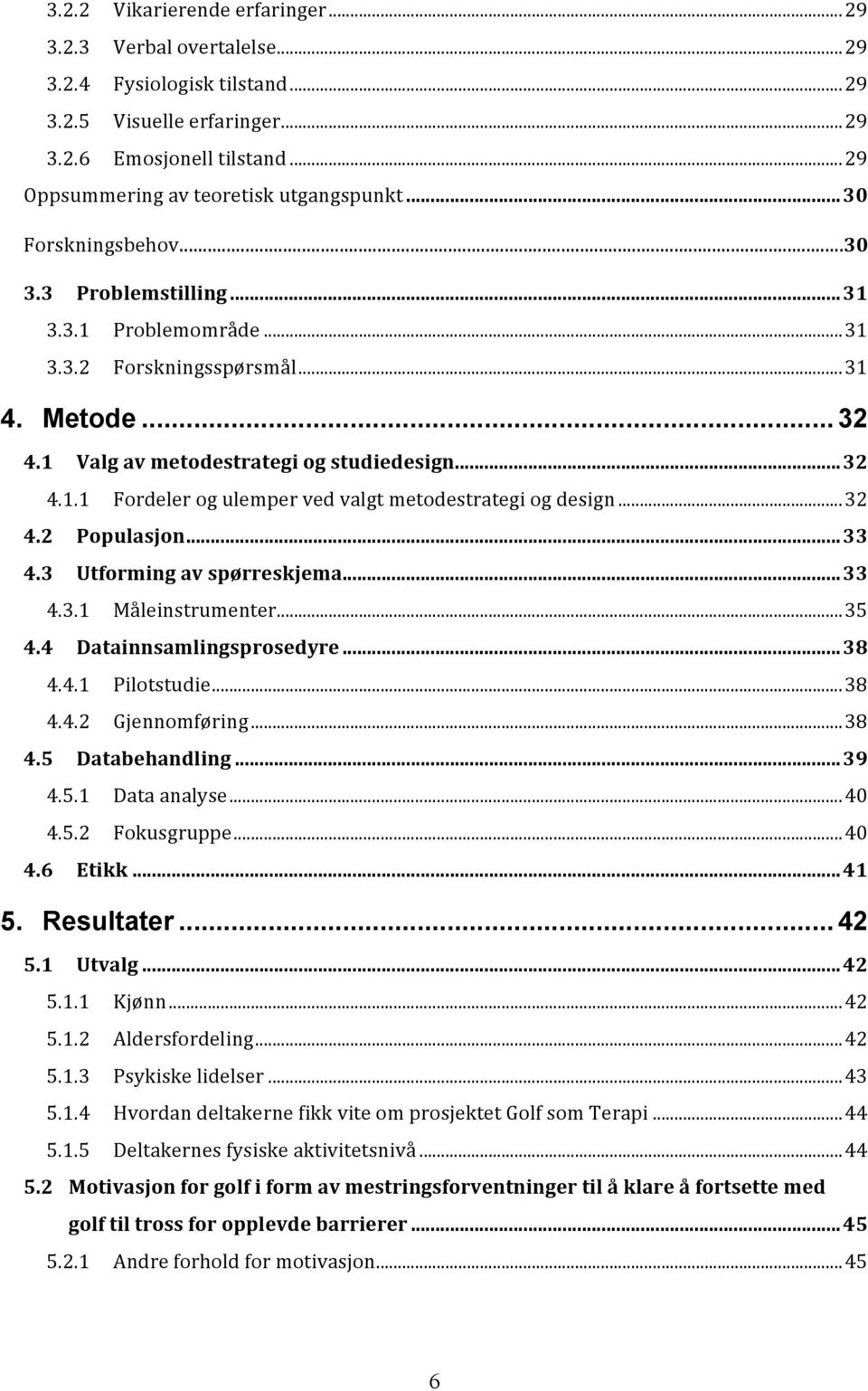 1 Valg av metodestrategi og studiedesign... 32 4.1.1 Fordeler og ulemper ved valgt metodestrategi og design... 32 4.2 Populasjon... 33 4.3 Utforming av spørreskjema... 33 4.3.1 Måleinstrumenter... 35 4.