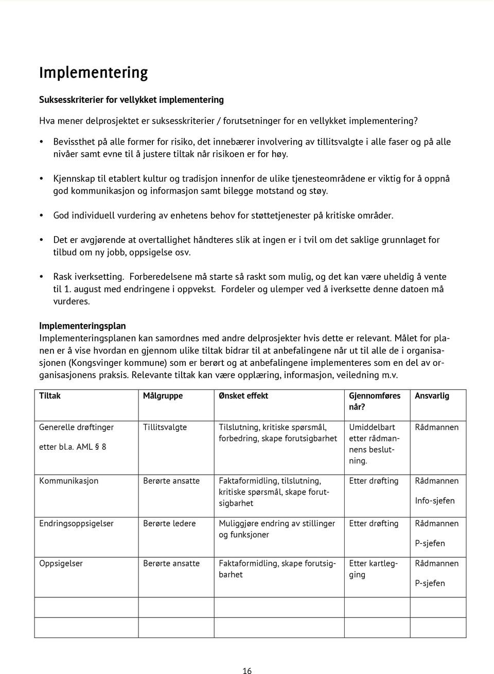 Kjennskap til etablert kultur og tradisjon innenfor de ulike tjenesteområdene er viktig for å oppnå god kommunikasjon og informasjon samt bilegge motstand og støy.