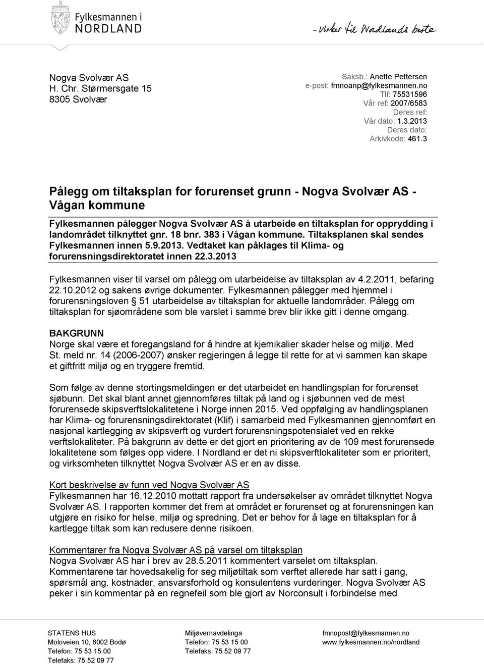 383 i Vågan kommune. Tiltaksplanen skal sendes Fylkesmannen innen 5.9.2013. Vedtaket kan påklages til Klima- og forurensningsdirektoratet innen 22.3.2013 Fylkesmannen viser til varsel om pålegg om utarbeidelse av tiltaksplan av 4.