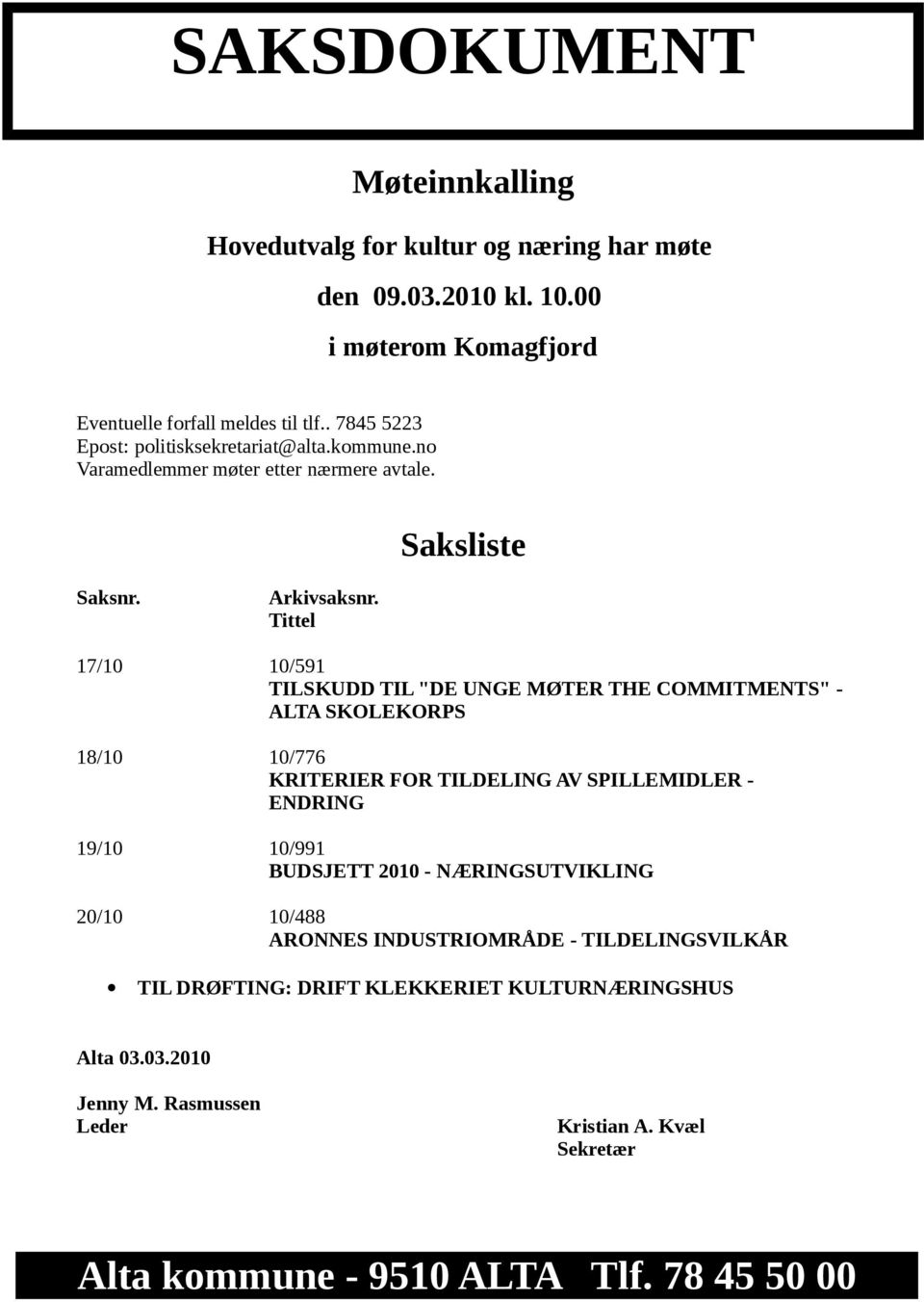 Tittel 17/10 10/591 TILSKUDD TIL "DE UNGE MØTER THE COMMITMENTS" - ALTA SKOLEKORPS 18/10 10/776 KRITERIER FOR TILDELING AV SPILLEMIDLER - ENDRING 19/10 10/991 BUDSJETT