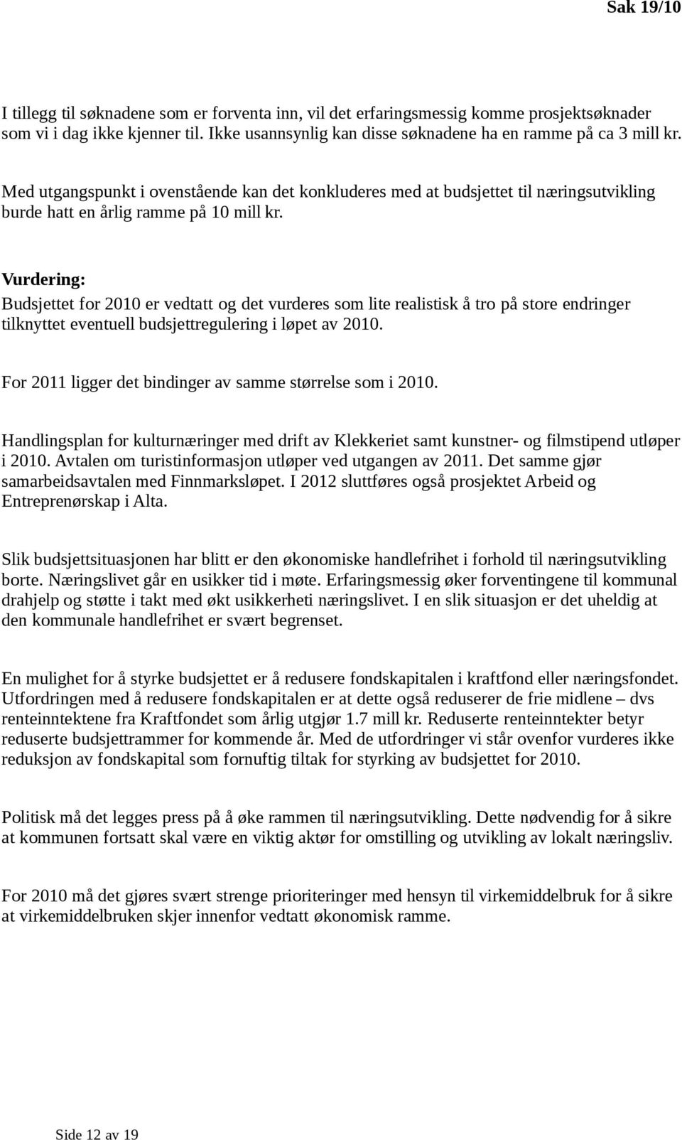 Vurdering: Budsjettet for 2010 er vedtatt og det vurderes som lite realistisk å tro på store endringer tilknyttet eventuell budsjettregulering i løpet av 2010.