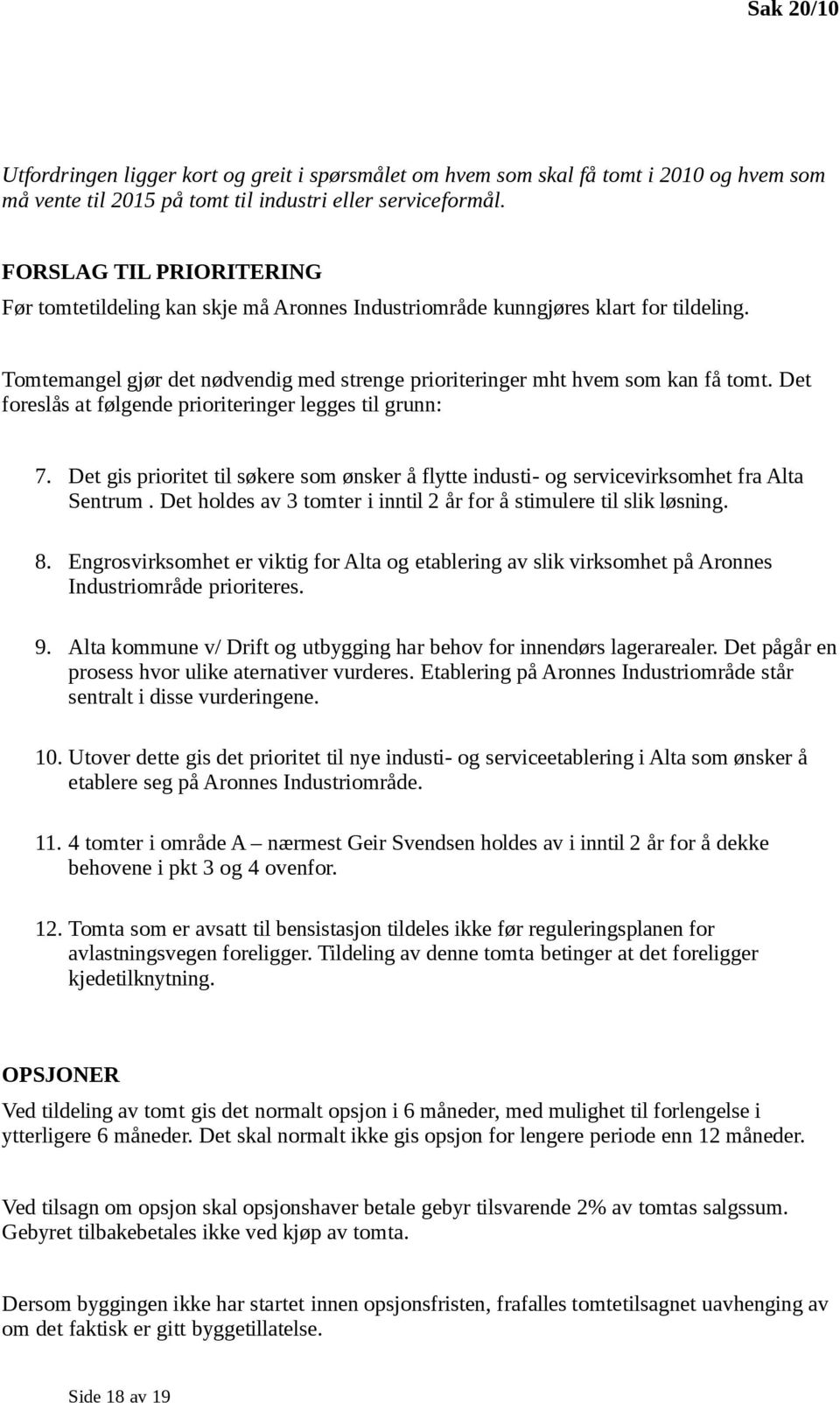 Det foreslås at følgende prioriteringer legges til grunn: 7. Det gis prioritet til søkere som ønsker å flytte industi- og servicevirksomhet fra Alta Sentrum.