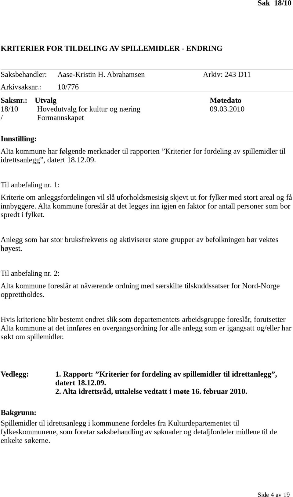 2010 / Formannskapet Innstilling: Alta kommune har følgende merknader til rapporten Kriterier for fordeling av spillemidler til idrettsanlegg, datert 18.12.09. Til anbefaling nr.