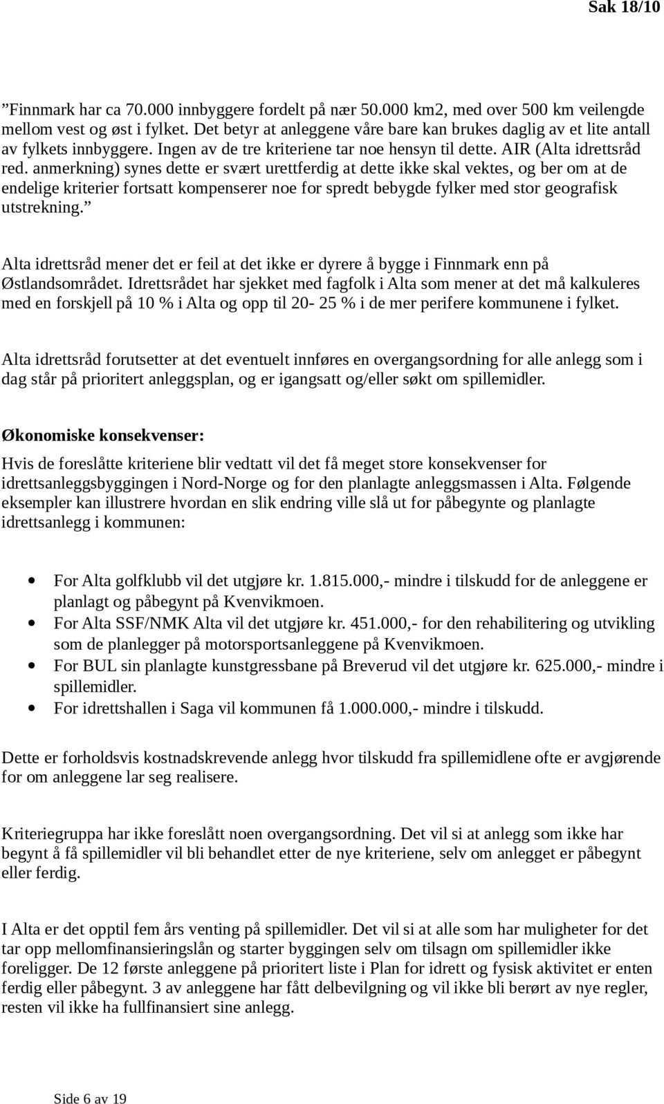 anmerkning) synes dette er svært urettferdig at dette ikke skal vektes, og ber om at de endelige kriterier fortsatt kompenserer noe for spredt bebygde fylker med stor geografisk utstrekning.