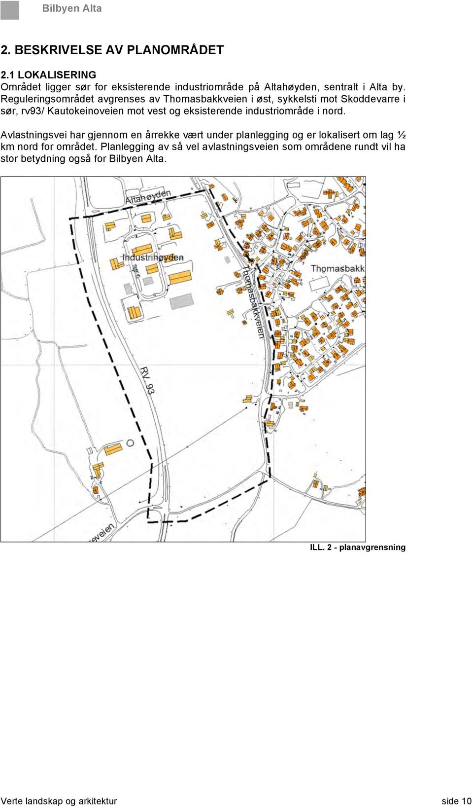 industriområde i nord. Avlastningsvei har gjennom en årrekke vært under planlegging og er lokalisert om lag ½ km nord for området.