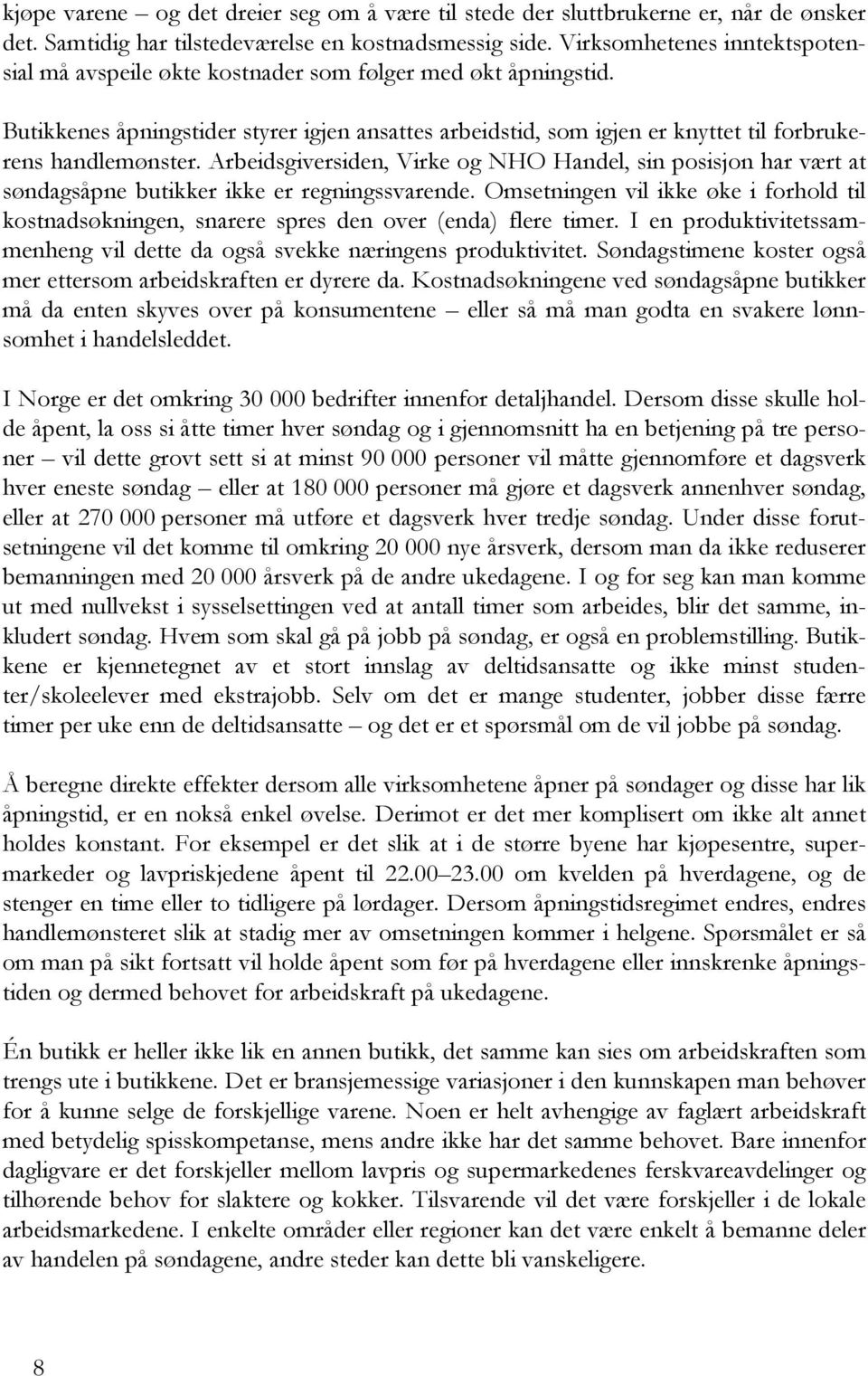 Butikkenes åpningstider styrer igjen ansattes arbeidstid, som igjen er knyttet til forbrukerens handlemønster.