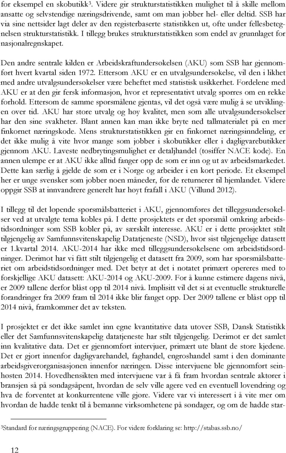 I tillegg brukes strukturstatistikken som endel av grunnlaget for nasjonalregnskapet. Den andre sentrale kilden er Arbeidskraftundersøkelsen (AKU) som SSB har gjennomført hvert kvartal siden 1972.