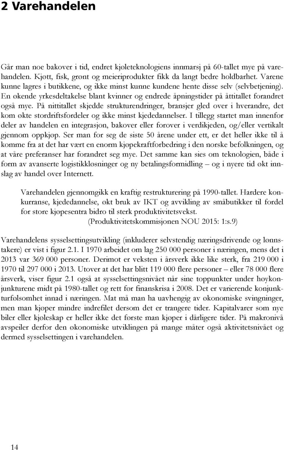 På nittitallet skjedde strukturendringer, bransjer gled over i hverandre, det kom økte stordriftsfordeler og ikke minst kjededannelser.