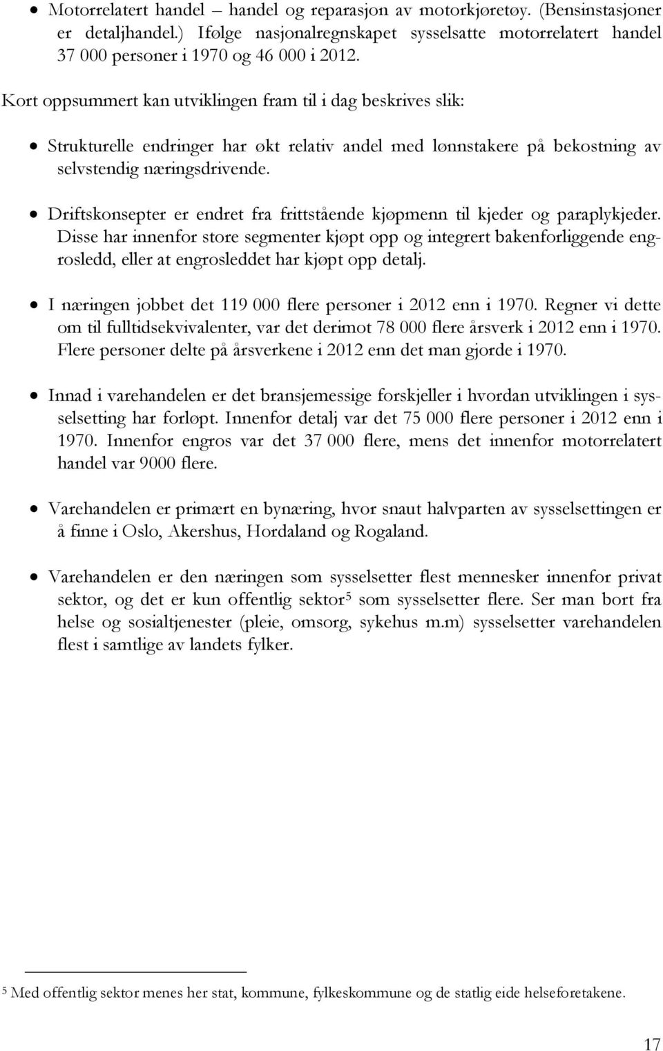 Driftskonsepter er endret fra frittstående kjøpmenn til kjeder og paraplykjeder.