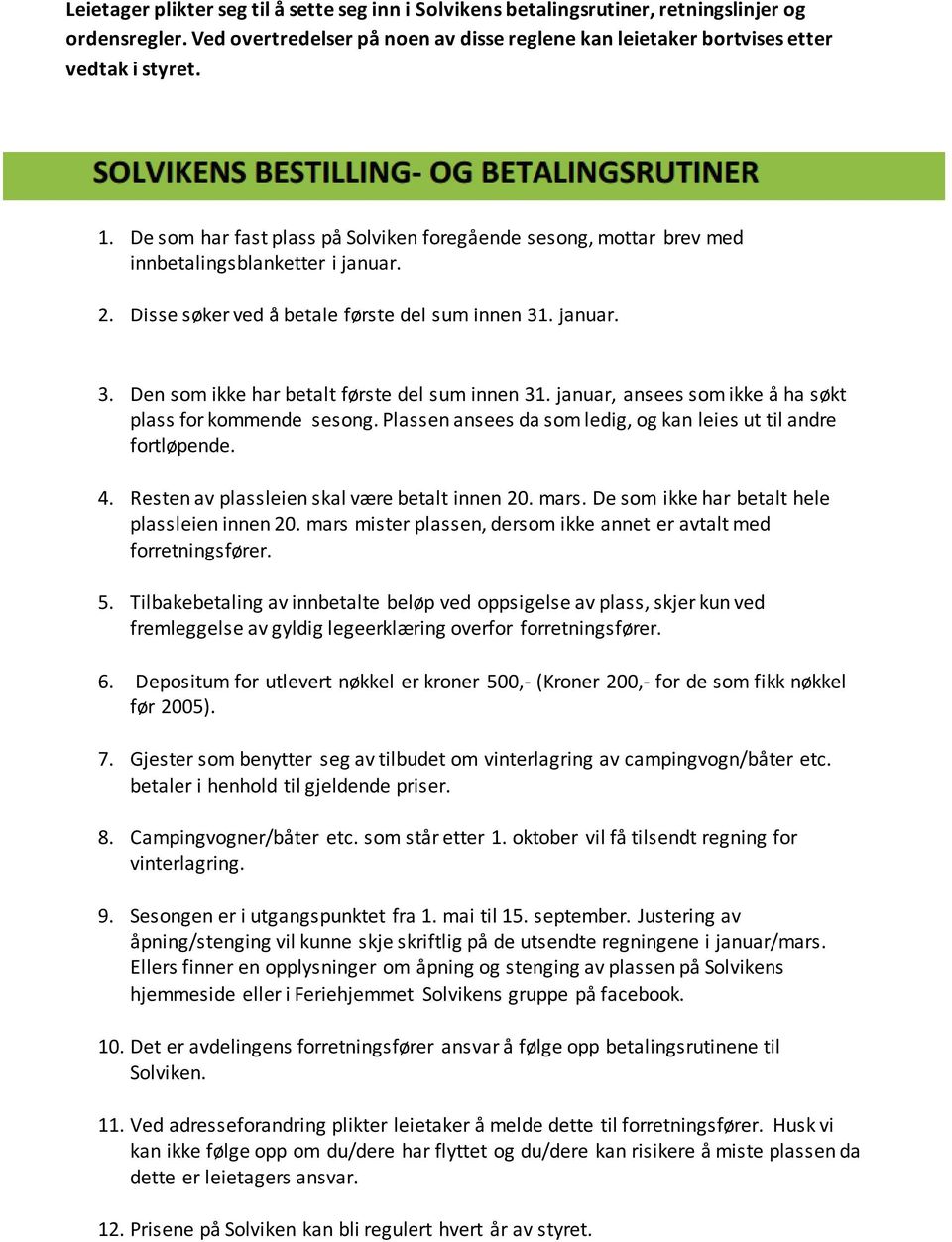 . januar. 3. Den som ikke har betalt første del sum innen 31. januar, ansees som ikke å ha søkt plass for kommende sesong. Plassen ansees da som ledig, og kan leies ut til andre fortløpende. 4.