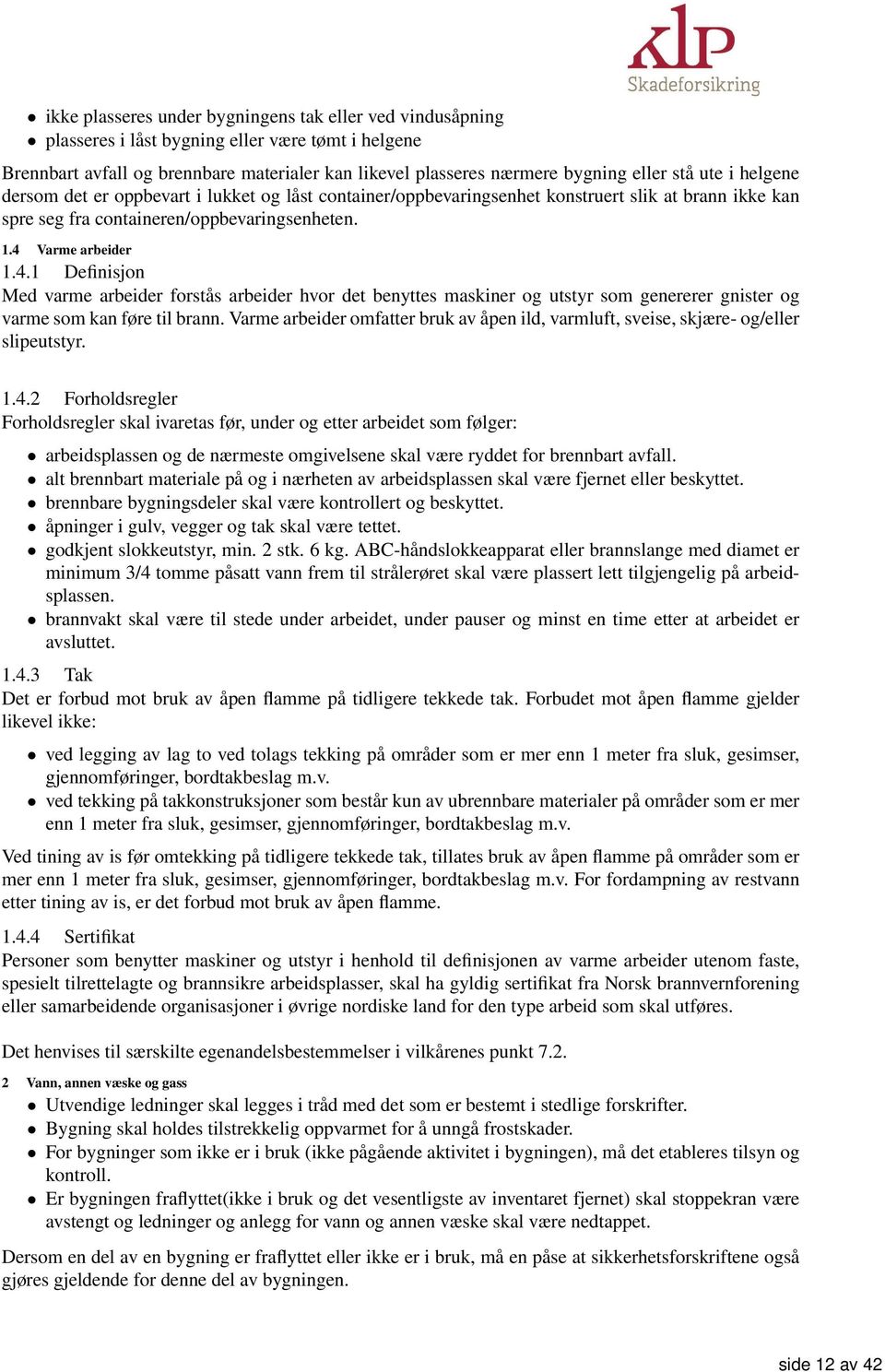 Varme arbeider 1.4.1 Definisjon Med varme arbeider forstås arbeider hvor det benyttes maskiner og utstyr som genererer gnister og varme som kan føre til brann.