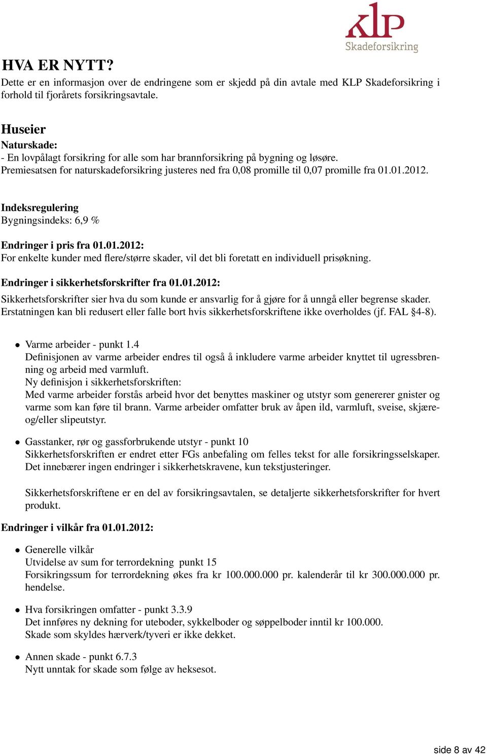 Indeksregulering Bygningsindeks: 6,9 % Endringer i pris fra 01.01.2012: For enkelte kunder med flere/større skader, vil det bli foretatt en individuell prisøkning.