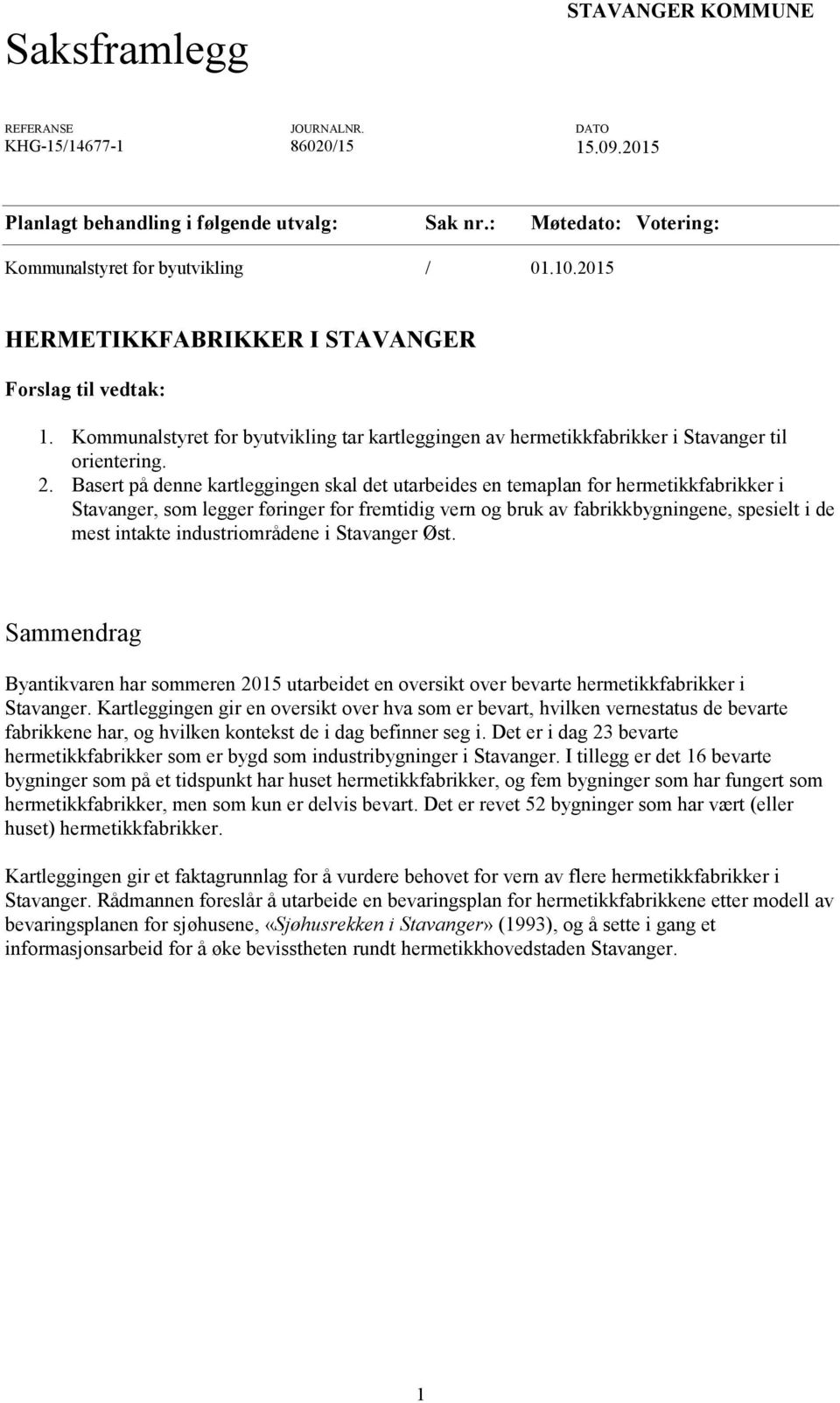 Basert på denne kartleggingen skal det utarbeides en temaplan for hermetikkfabrikker i Stavanger, som legger føringer for fremtidig vern og bruk av fabrikkbygningene, spesielt i de mest intakte