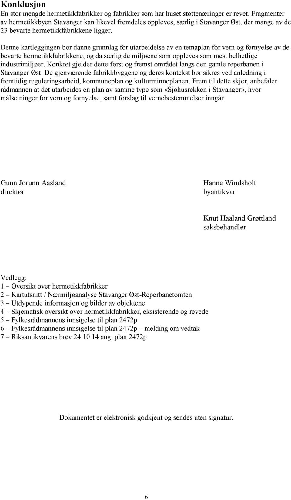 Denne kartleggingen bør danne grunnlag for utarbeidelse av en temaplan for vern og fornyelse av de bevarte hermetikkfabrikkene, og da særlig de miljøene som oppleves som mest helhetlige