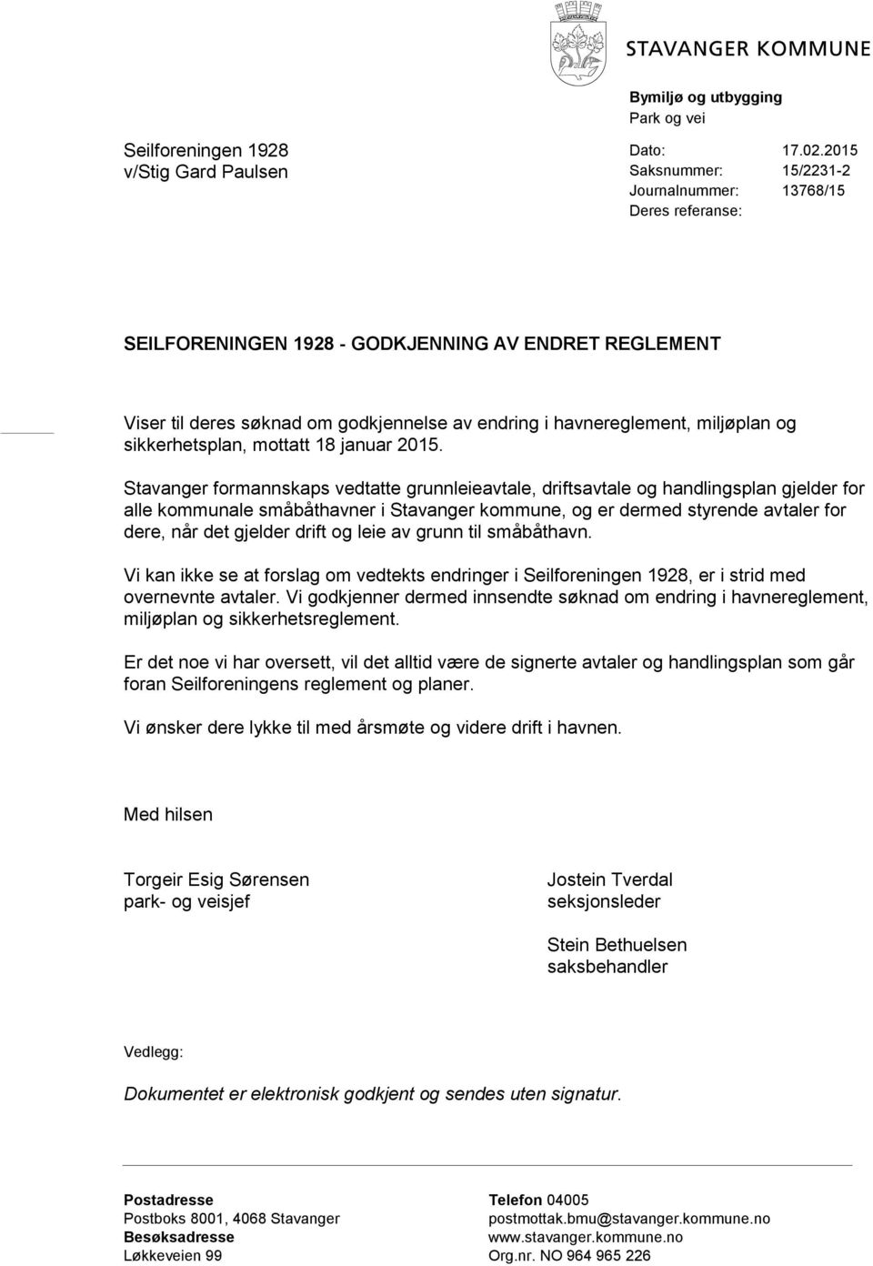 Stavanger formannskaps vedtatte grunnleieavtale, driftsavtale og handlingsplan gjelder for alle kommunale småbåthavner i Stavanger kommune, og er dermed styrende avtaler for dere, når det gjelder