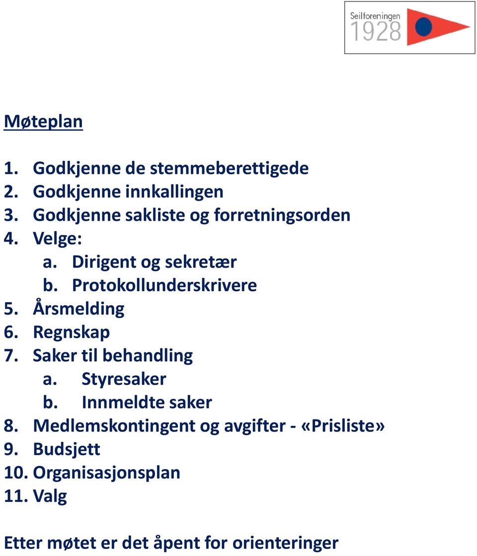 Protokollunderskrivere 5. Årsmelding 6. Regnskap 7. Saker til behandling a. Styresaker b.