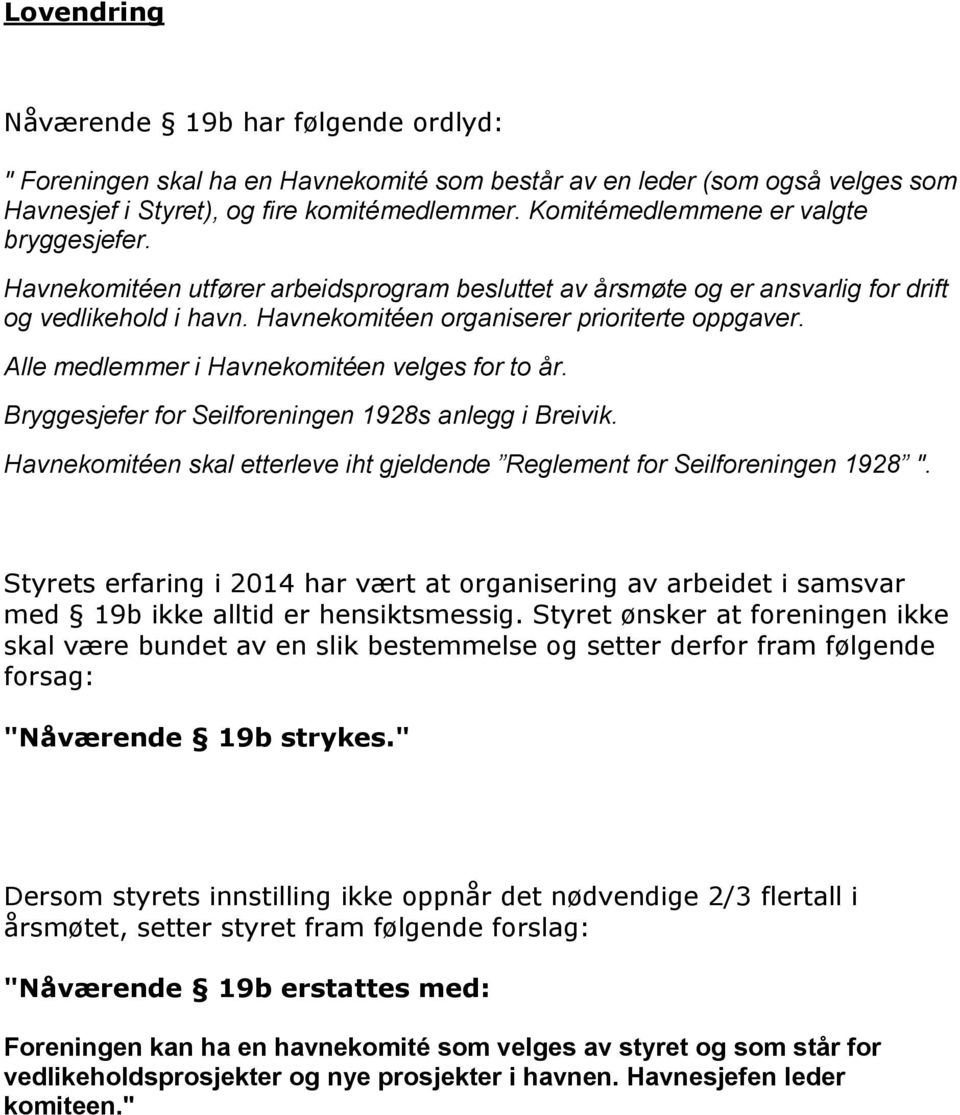 Alle medlemmer i Havnekomitéen velges for to år. Bryggesjefer for Seilforeningen 1928s anlegg i Breivik. Havnekomitéen skal etterleve iht gjeldende Reglement for Seilforeningen 1928 ".