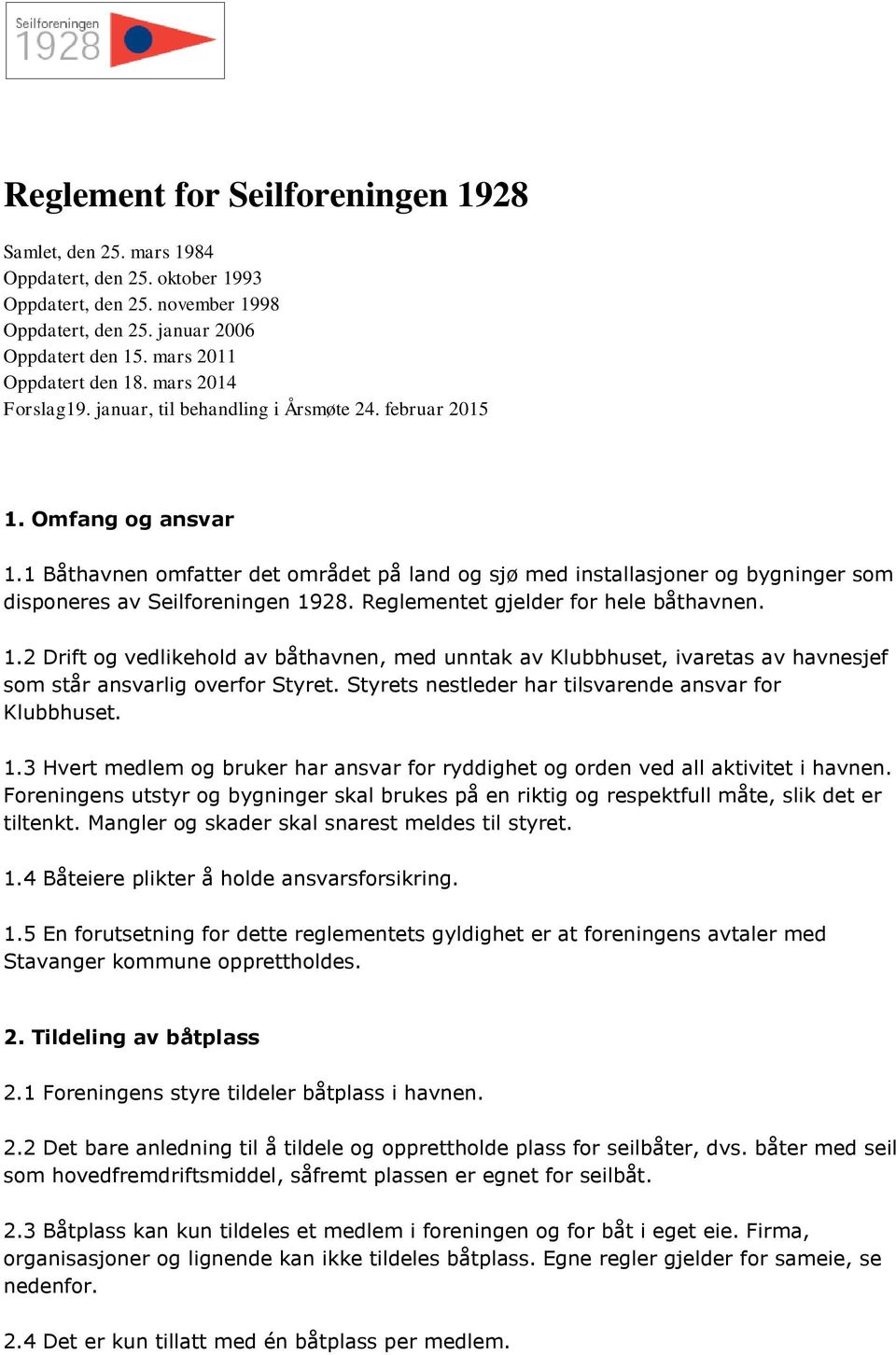 1 Båthavnen omfatter det området på land og sjø med installasjoner og bygninger som disponeres av Seilforeningen 19