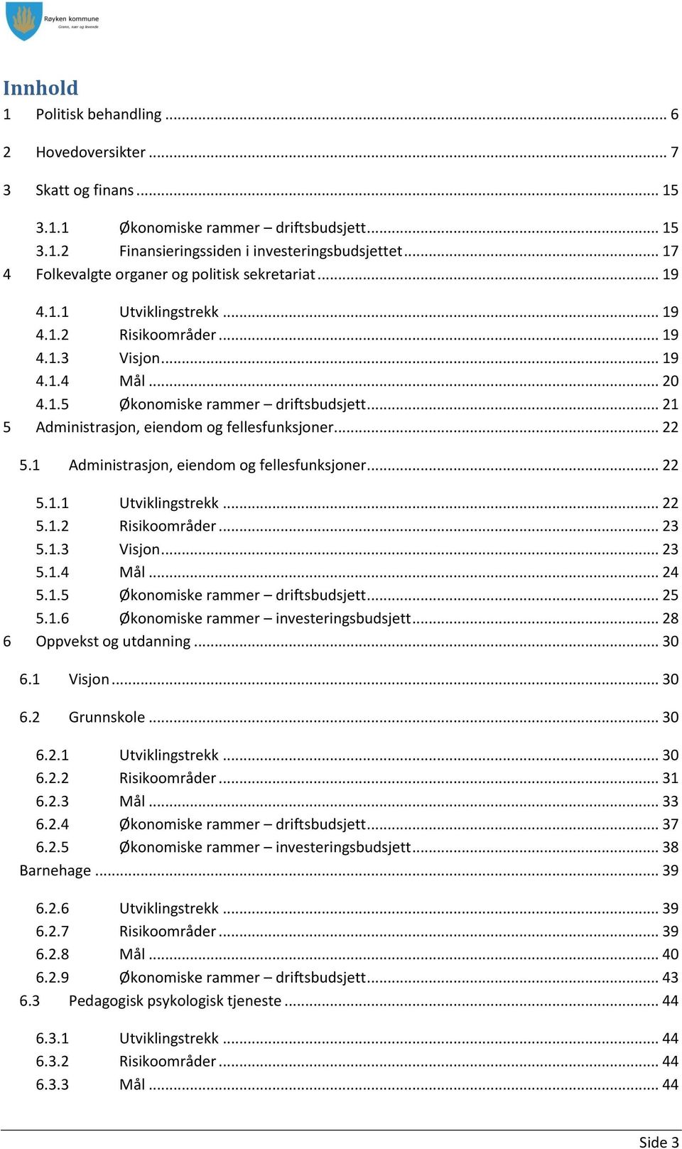 .. 21 5 Administrasjon, eiendom og fellesfunksjoner... 22 5.1 Administrasjon, eiendom og fellesfunksjoner... 22 5.1.1 Utviklingstrekk... 22 5.1.2 Risikoområder... 23 5.1.3 Visjon... 23 5.1.4 Mål.