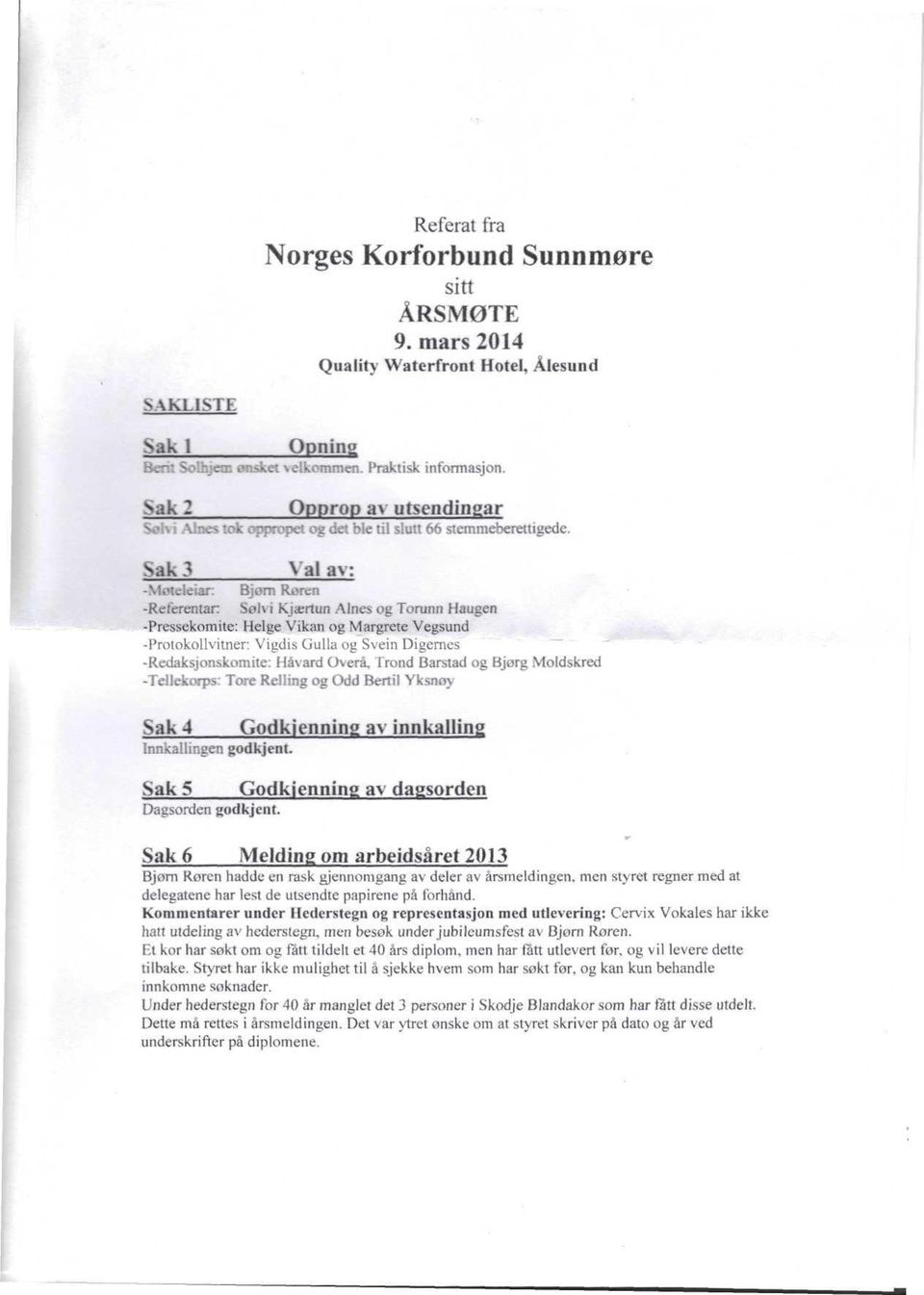 leiar: Bjom Roren -Reterentar: Soi\ i Kjaertun Alnes og Torunn Haugen -Pressekomite: llelge Vikan og Margrete Vegsund -Protokollvitner: Vigdis Gulla og Svein Digernes -Redaksjonskomite: Havard Overa.