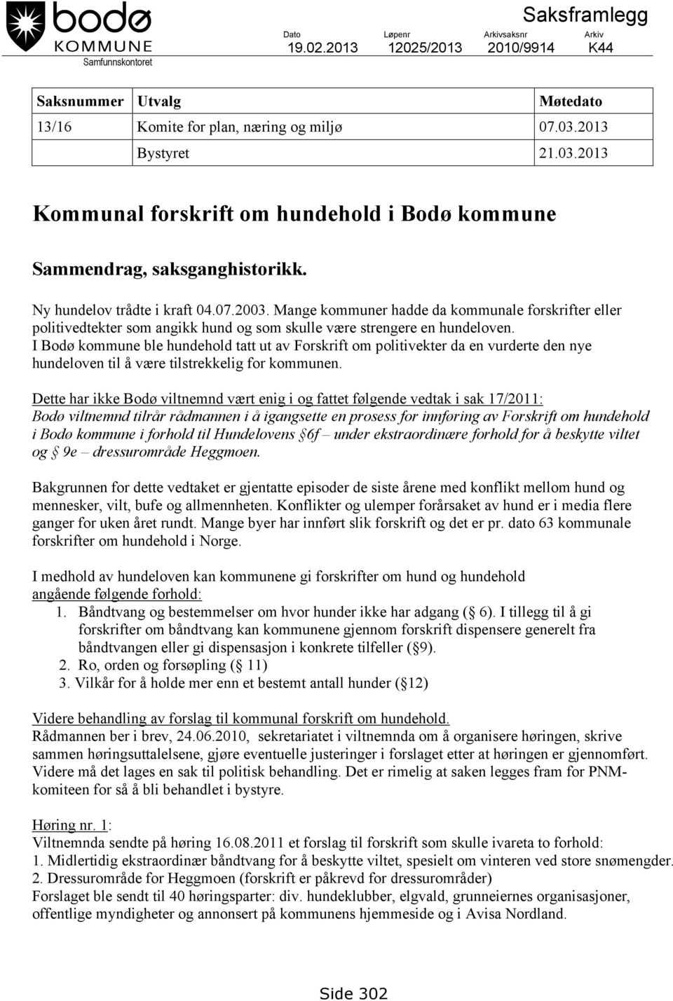 Mange kommuner hadde da kommunale forskrifter eller politivedtekter som angikk hund og som skulle være strengere en hundeloven.