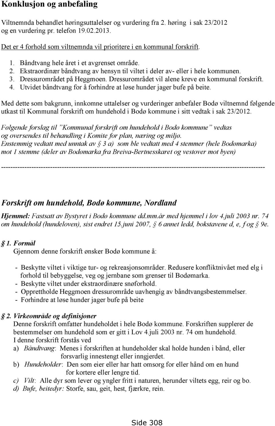 3. Dressurområdet på Heggmoen. Dressurområdet vil alene kreve en kommunal forskrift. 4. Utvidet båndtvang for å forhindre at løse hunder jager bufe på beite.