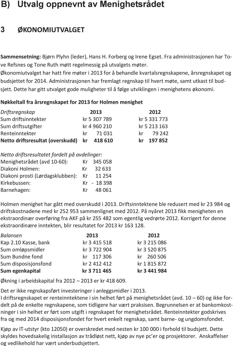 Økonomiutvalget har hatt fire møter i 2013 for å behandle kvartalsregnskapene, årsregnskapet og budsjettet for 2014. Administrasjonen har fremlagt regnskap til hvert møte, samt utkast til budsjett.