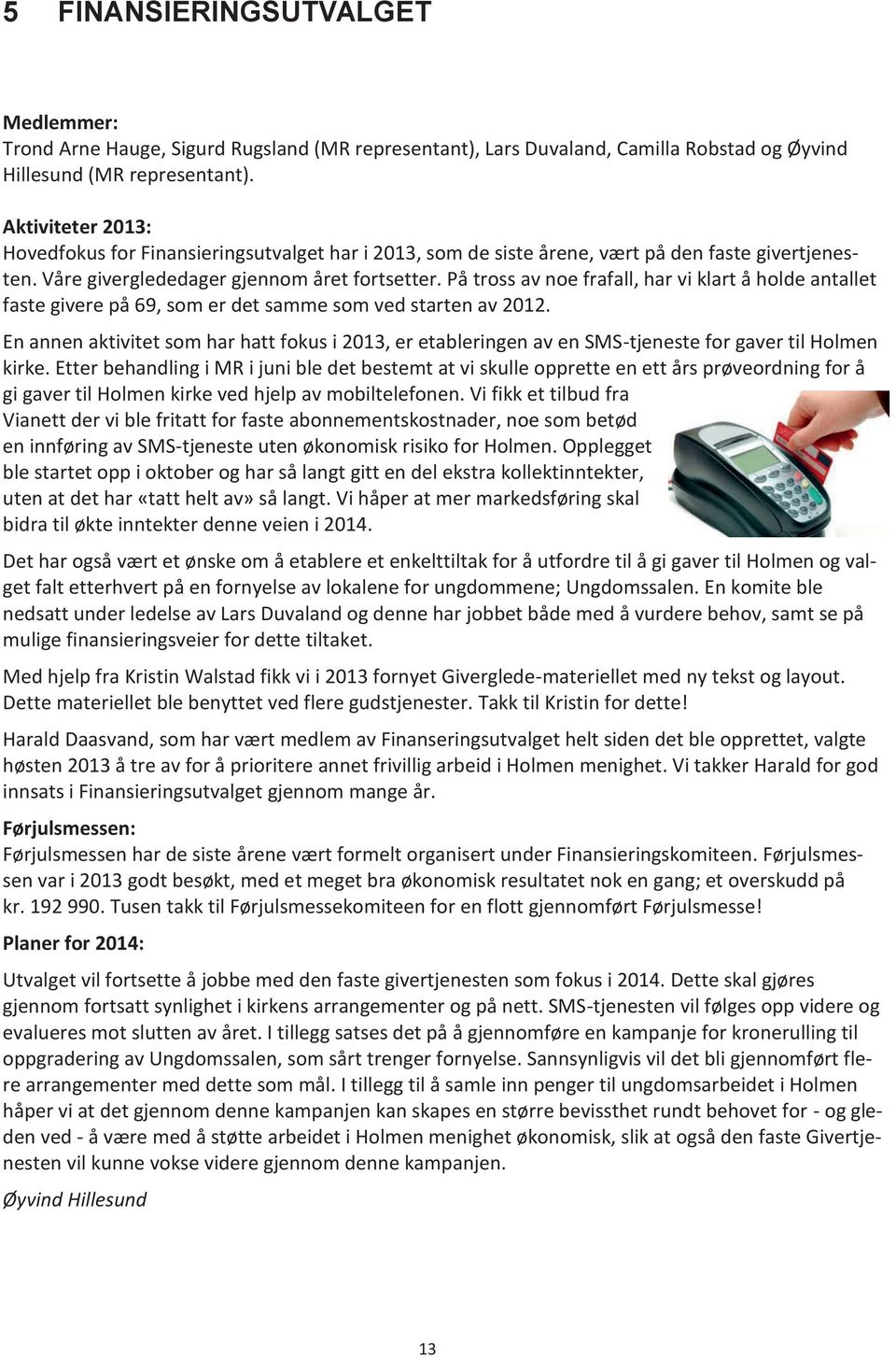 På tross av noe frafall, har vi klart å holde antallet faste givere på 69, som er det samme som ved starten av 2012.