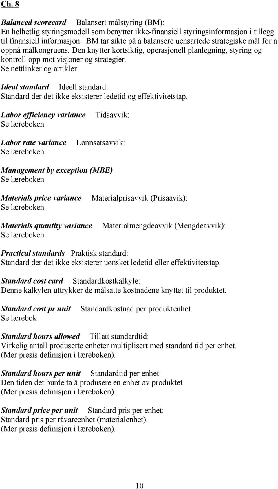 Se nettlinker og artikler Ideal standard Ideell standard: Standard der det ikke eksisterer ledetid og effektivitetstap.