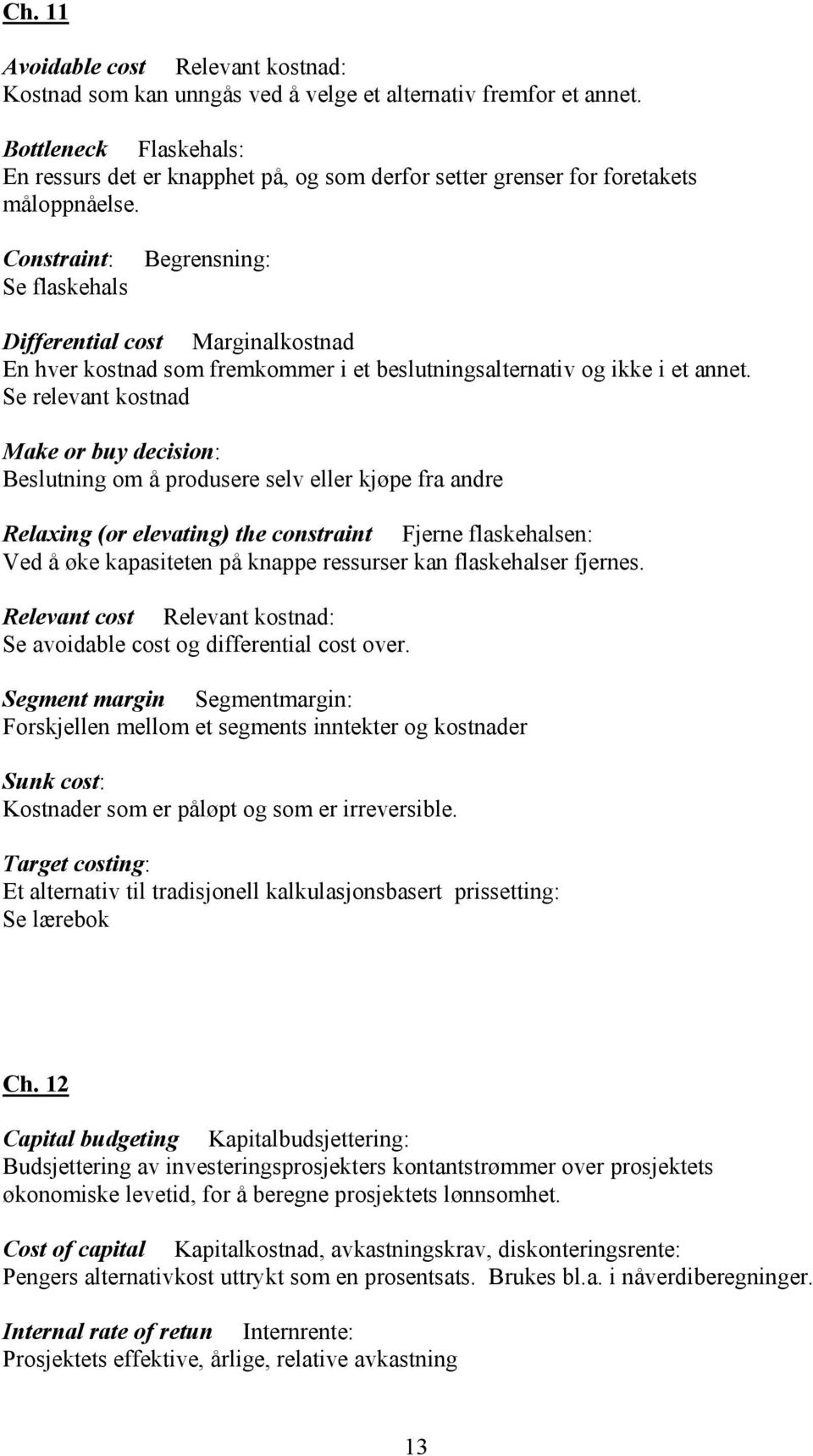 Constraint: Se flaskehals Begrensning: Differential cost Marginalkostnad En hver kostnad som fremkommer i et beslutningsalternativ og ikke i et annet.