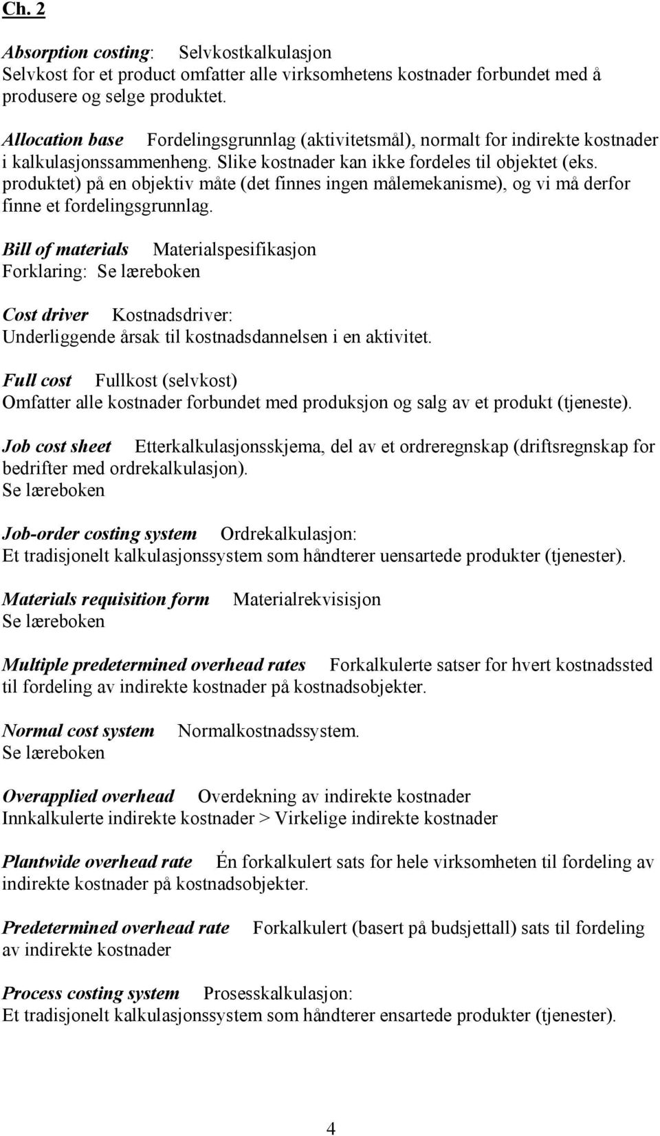 produktet) på en objektiv måte (det finnes ingen målemekanisme), og vi må derfor finne et fordelingsgrunnlag.