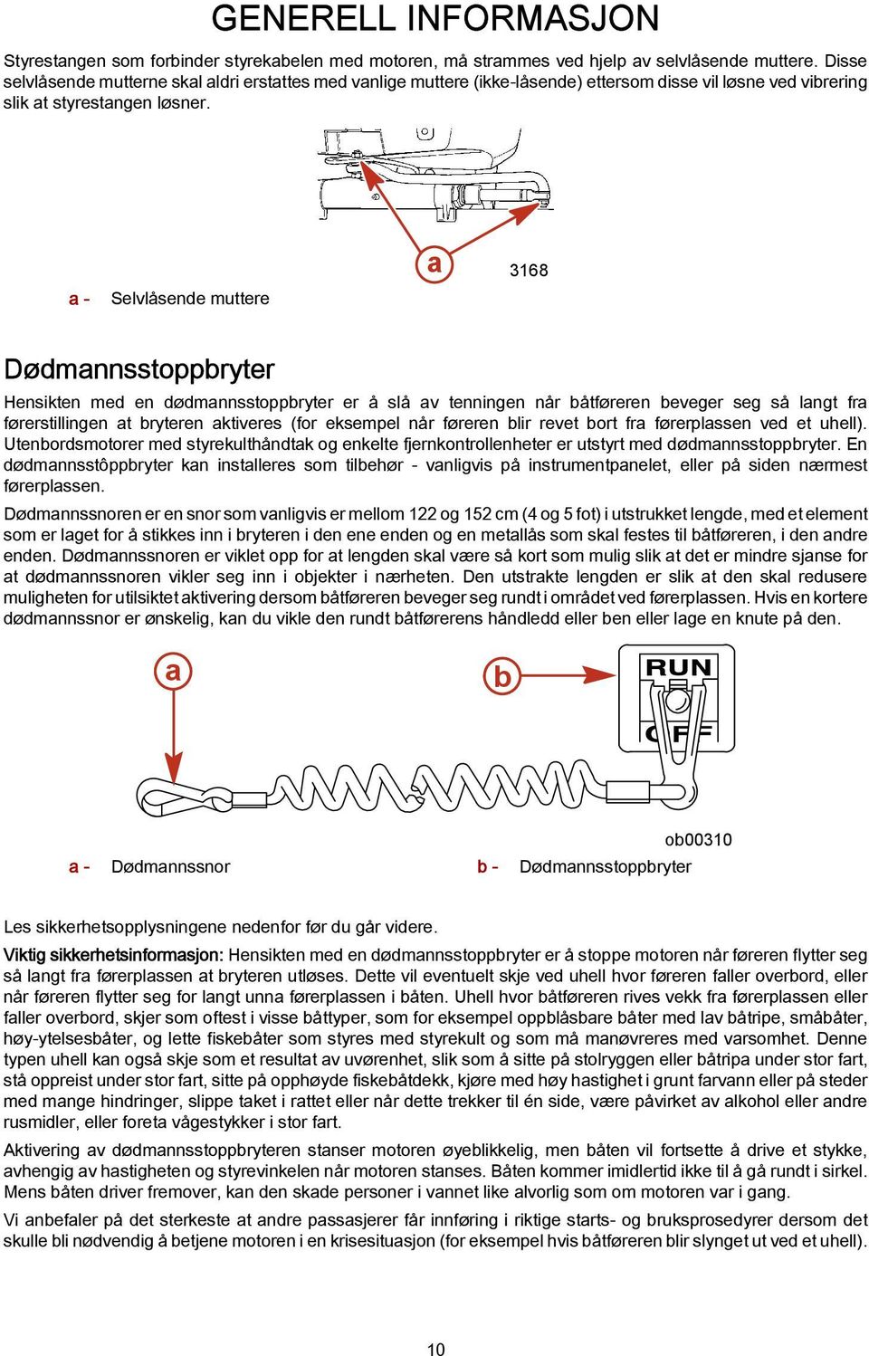a - Selvlåsende muttere a 3168 Dødmannsstoppbryter Hensikten med en dødmannsstoppbryter er å slå av tenningen når båtføreren beveger seg så langt fra førerstillingen at bryteren aktiveres (for