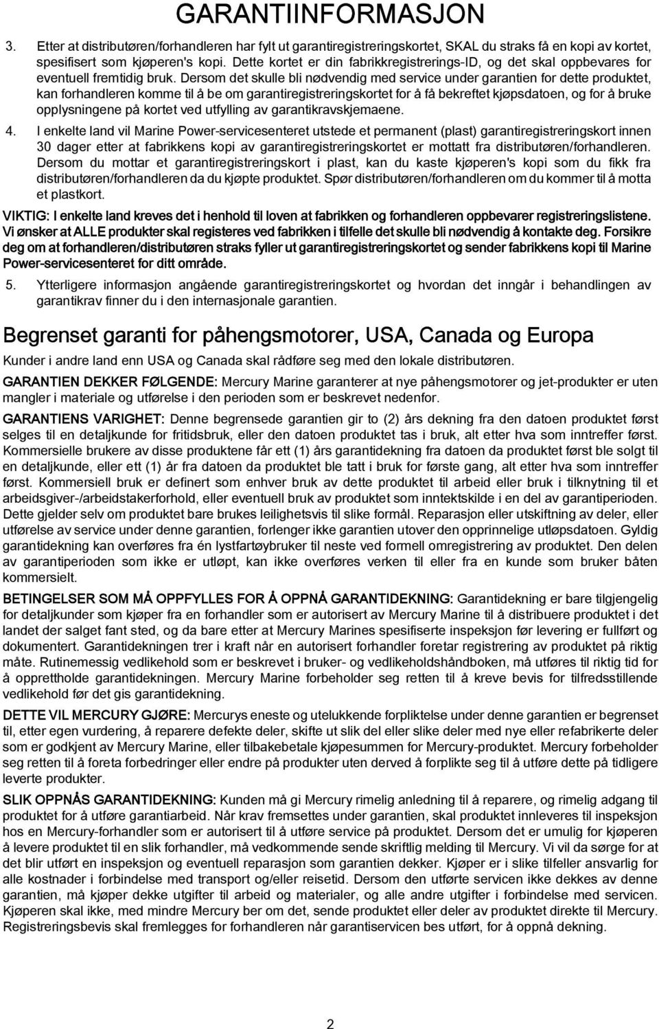 Dersom det skulle bli nødvendig med service under garantien for dette produktet, kan forhandleren komme til å be om garantiregistreringskortet for å få bekreftet kjøpsdatoen, og for å bruke