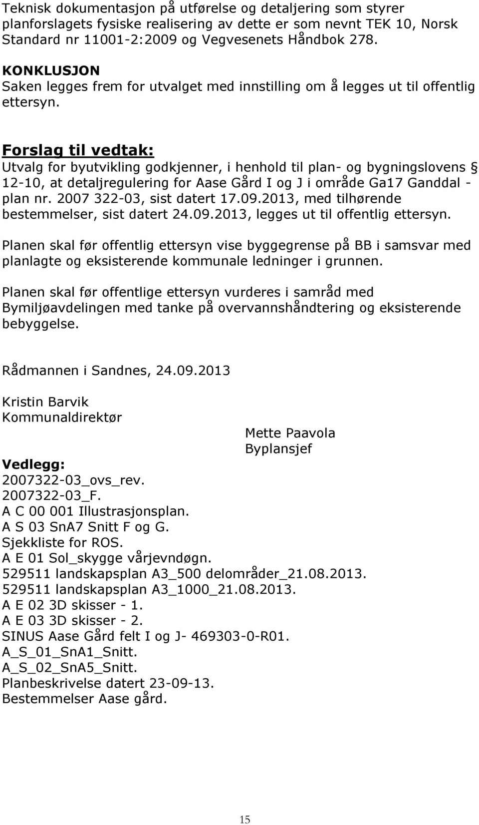 Forslag til vedtak: Utvalg for byutvikling godkjenner, i henhold til plan- og bygningslovens 12-10, at detaljregulering for Aase Gård I og J i område Ga17 Ganddal - plan nr.