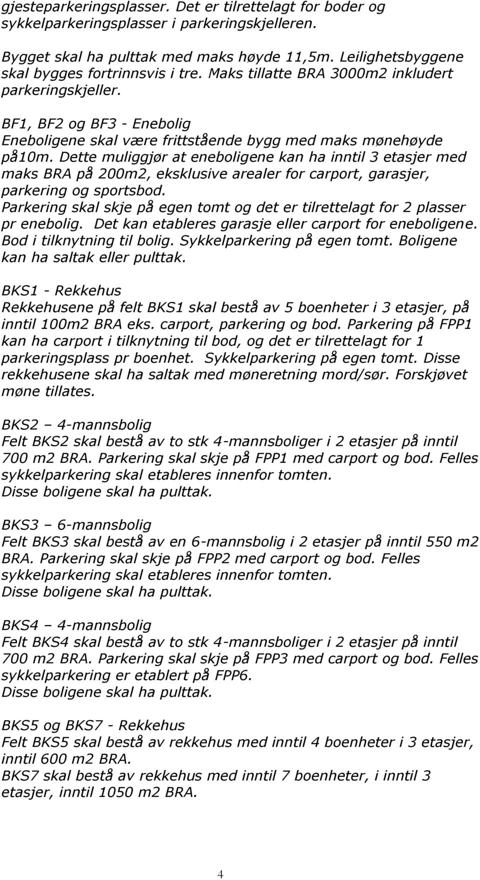 Dette muliggjør at eneboligene kan ha inntil 3 etasjer med maks BRA på 200m2, eksklusive arealer for carport, garasjer, parkering og sportsbod.