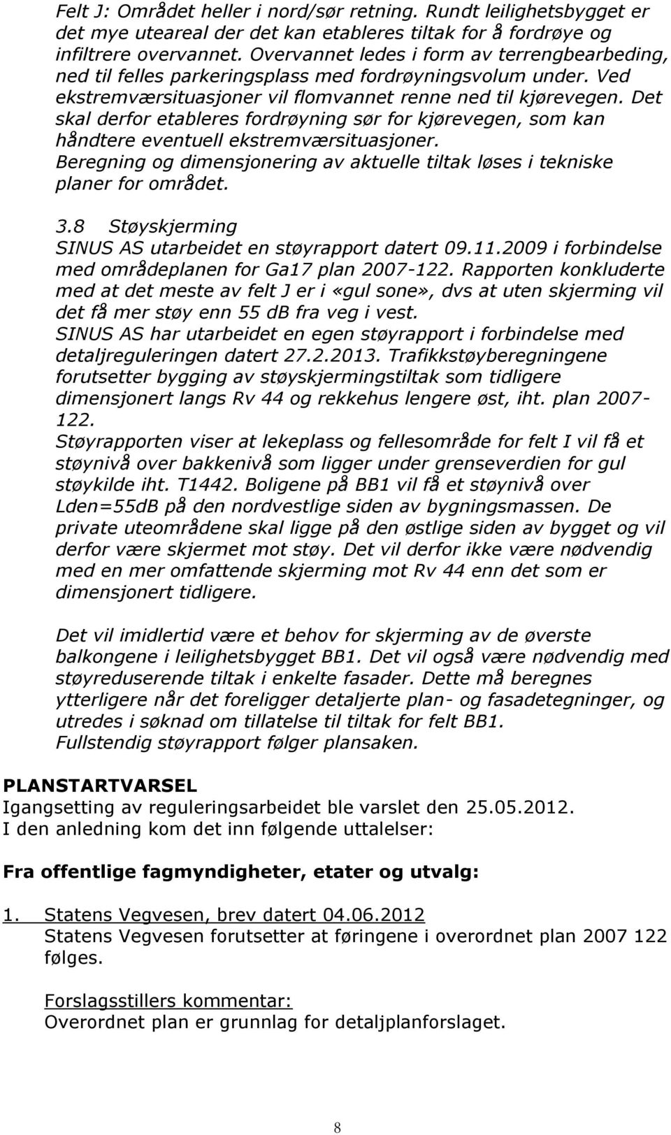 Det skal derfor etableres fordrøyning sør for kjørevegen, som kan håndtere eventuell ekstremværsituasjoner. Beregning og dimensjonering av aktuelle tiltak løses i tekniske planer for området. 3.