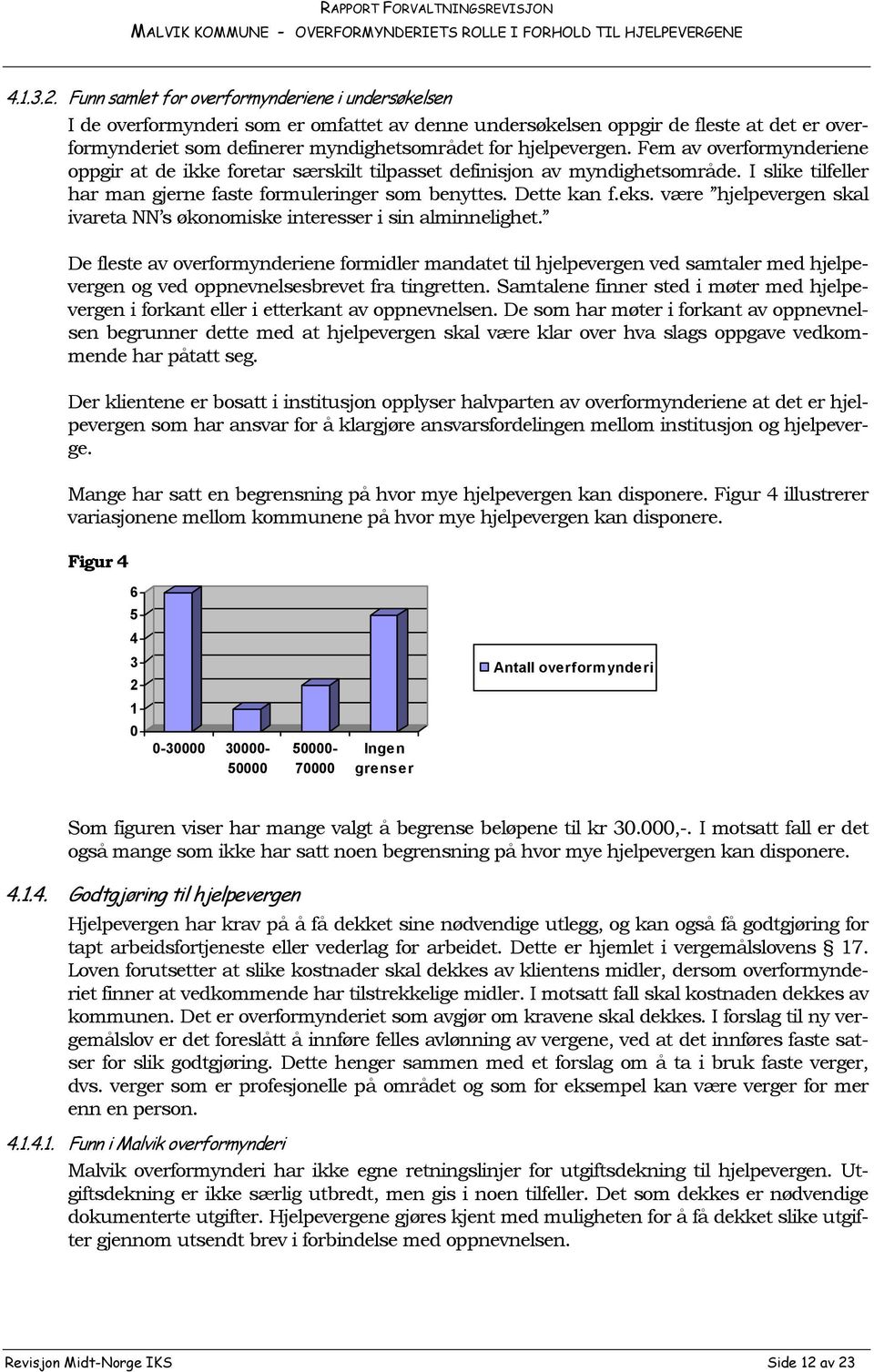 hjelpevergen. Fem av overformynderiene oppgir at de ikke foretar særskilt tilpasset definisjon av myndighetsområde. I slike tilfeller har man gjerne faste formuleringer som benyttes. Dette kan f.eks.