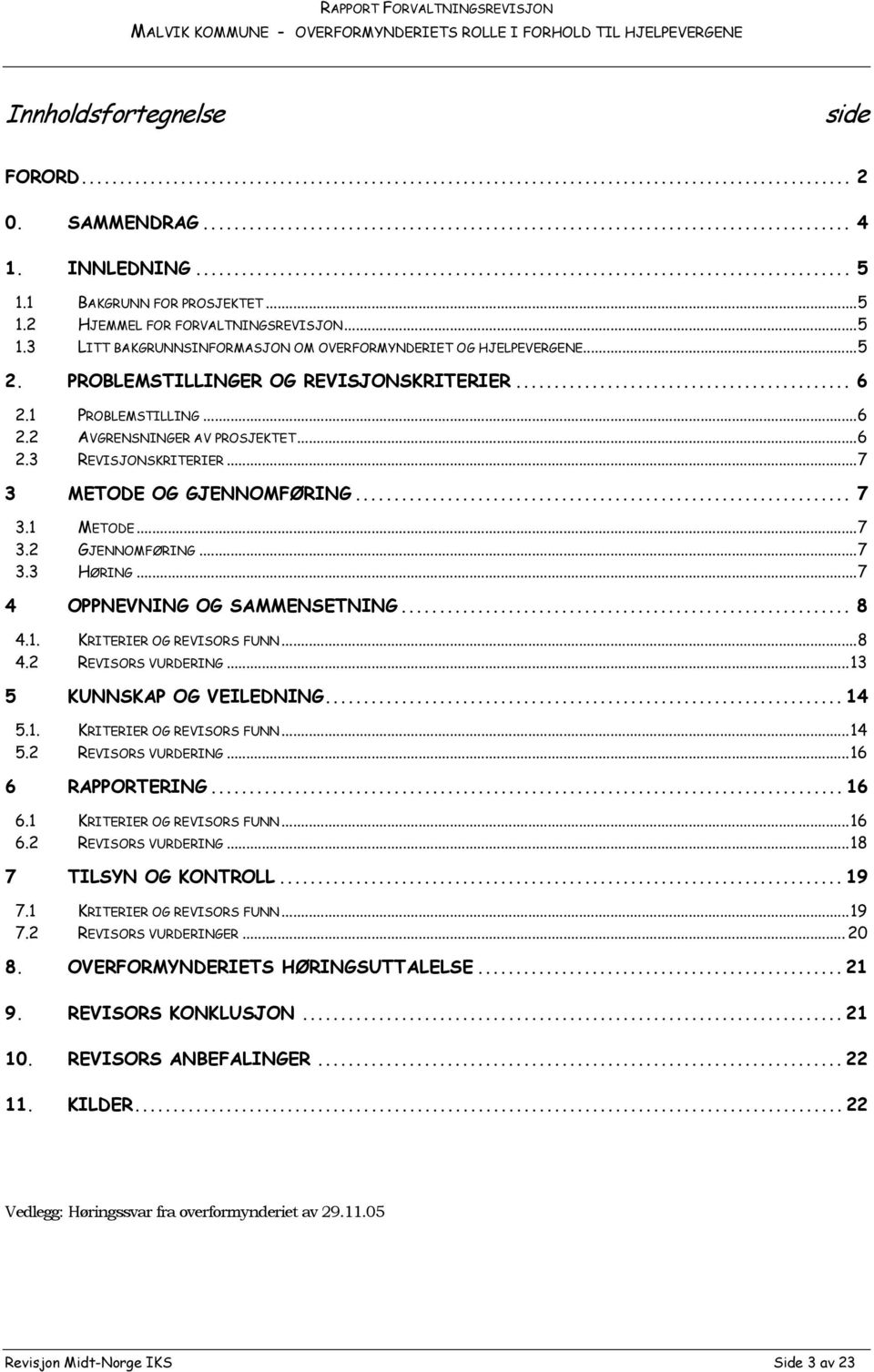 ..7 3.3 HØRING...7 4 OPPNEVNING OG SAMMENSETNING... 8 4.1. KRITERIER OG REVISORS FUNN...8 4.2 REVISORS VURDERING...13 5 KUNNSKAP OG VEILEDNING... 14 5.1. KRITERIER OG REVISORS FUNN...14 5.2 REVISORS VURDERING...16 6 RAPPORTERING.