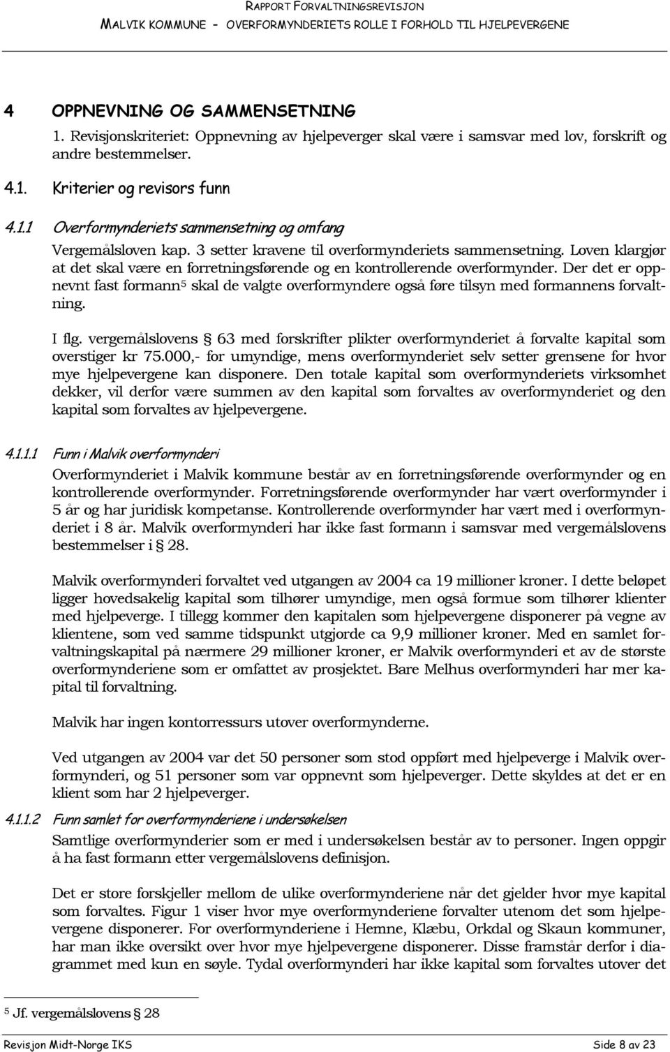 Der det er oppnevnt fast formann 5 skal de valgte overformyndere også føre tilsyn med formannens forvaltning. I flg.