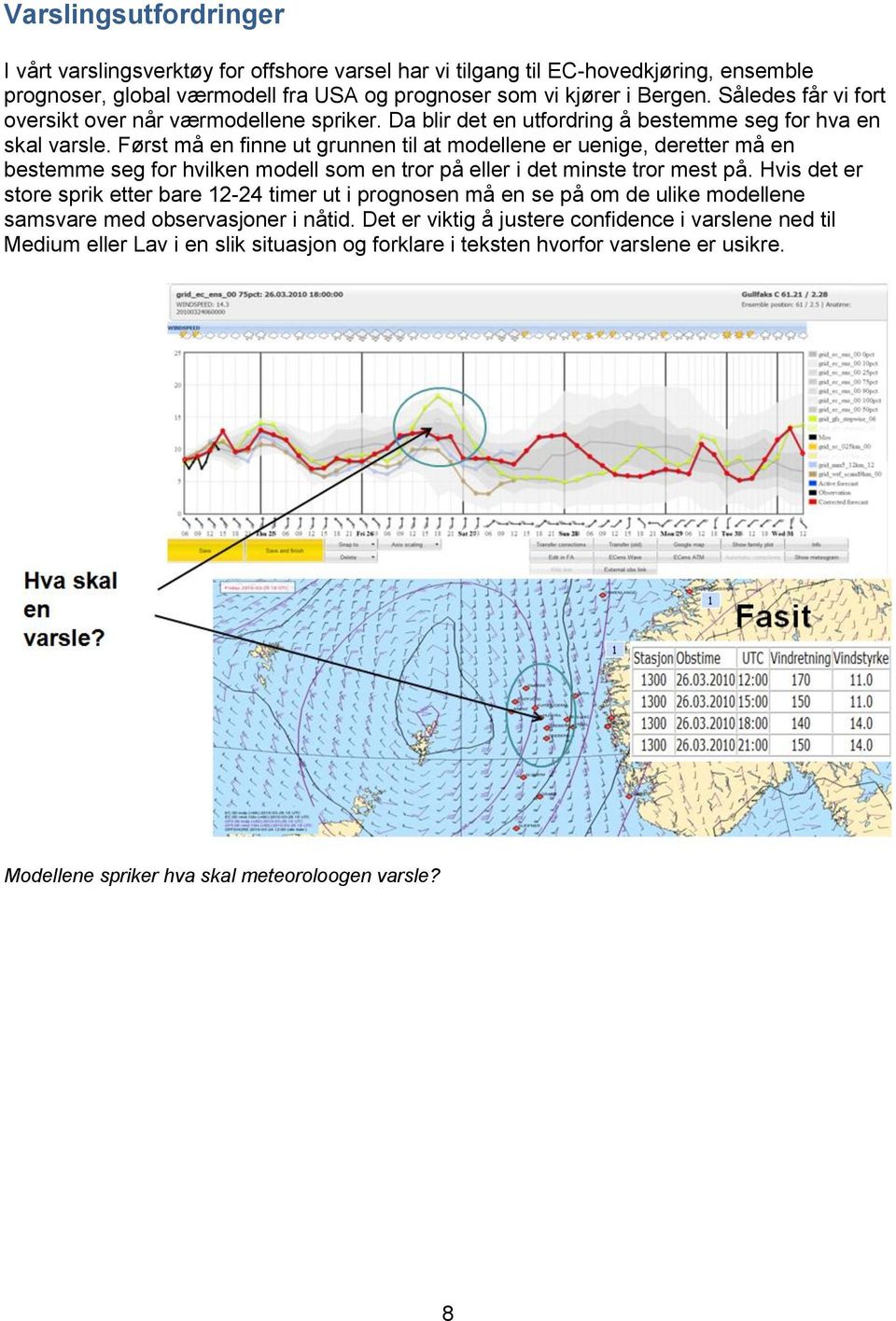 Først må en finne ut grunnen til at modellene er uenige, deretter må en bestemme seg for hvilken modell som en tror på eller i det minste tror mest på.