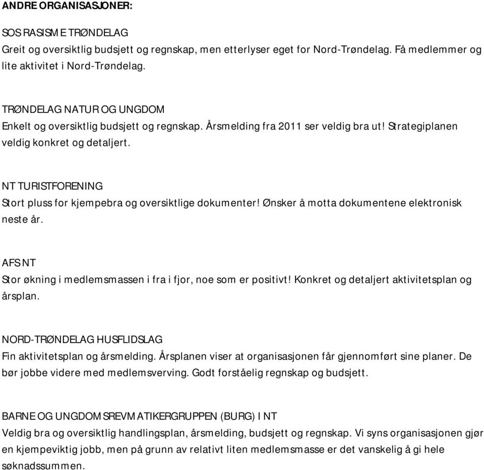 NT TURISTFORENING Stort pluss for kjempebra og oversiktlige dokumenter! Ønsker å motta dokumentene elektronisk neste år. AFS NT Stor økning i medlemsmassen i fra i fjor, noe som er positivt!