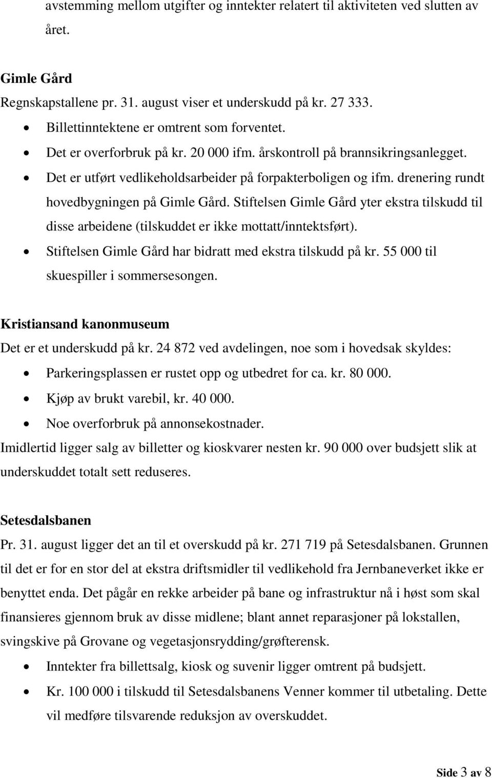 drenering rundt hovedbygningen på Gimle Gård. Stiftelsen Gimle Gård yter ekstra tilskudd til disse arbeidene (tilskuddet er ikke mottatt/inntektsført).