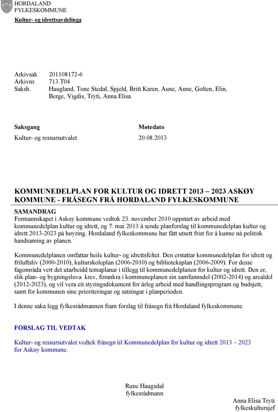 2013 KOMMUNEDELPLAN FOR KULTUR OG IDRETT 2013 2023 ASKØY KOMMUNE - FRÅSEGN FRÅ HORDALAND FYLKESKOMMUNE SAMANDRAG Formannskapet i Askøy kommune vedtok 23.