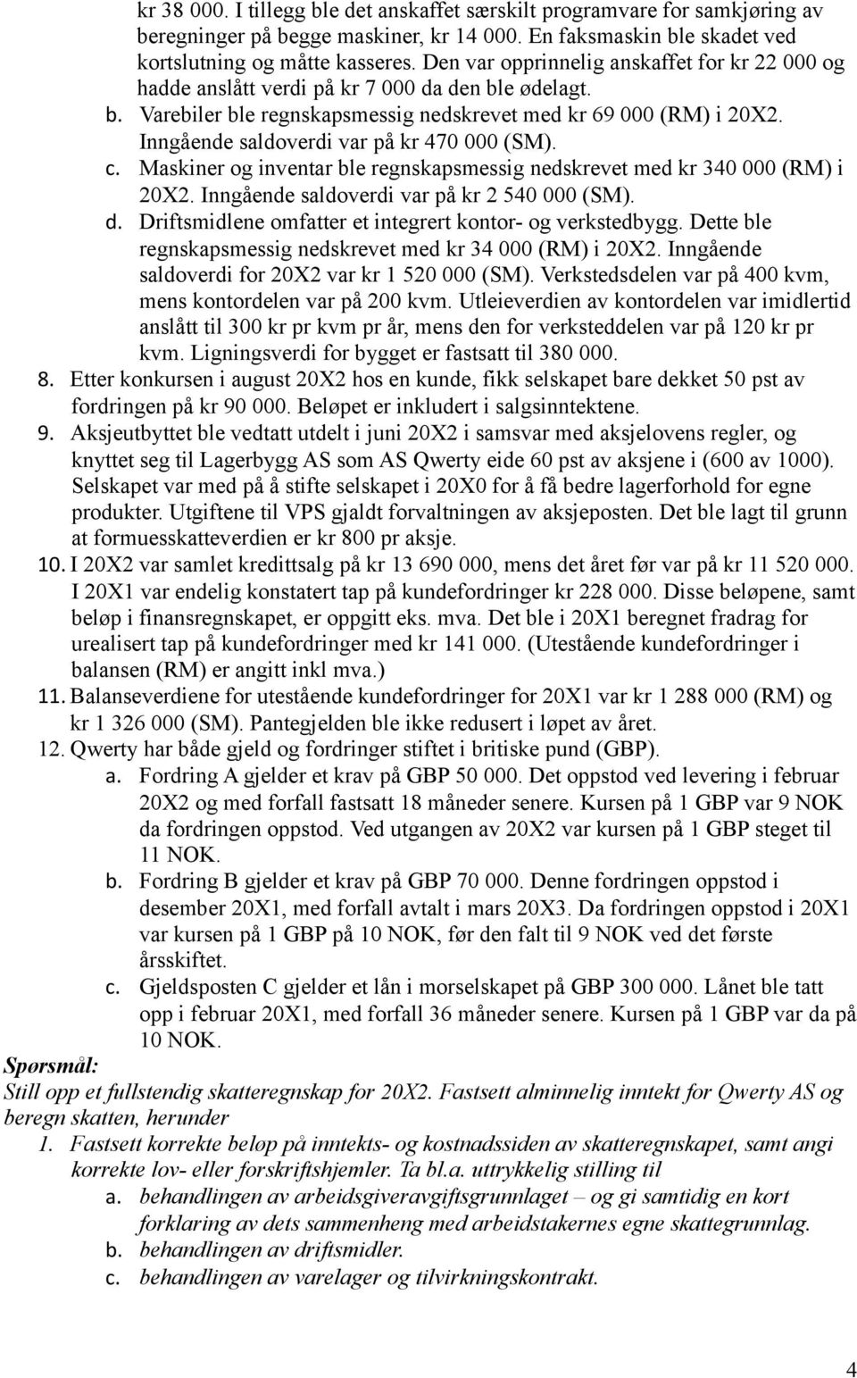 Inngående saldoverdi var på kr 470 000 (SM). c. Maskiner og inventar ble regnskapsmessig nedskrevet med kr 340 000 (RM) i 20X2. Inngående saldoverdi var på kr 2 540 000 (SM). d.